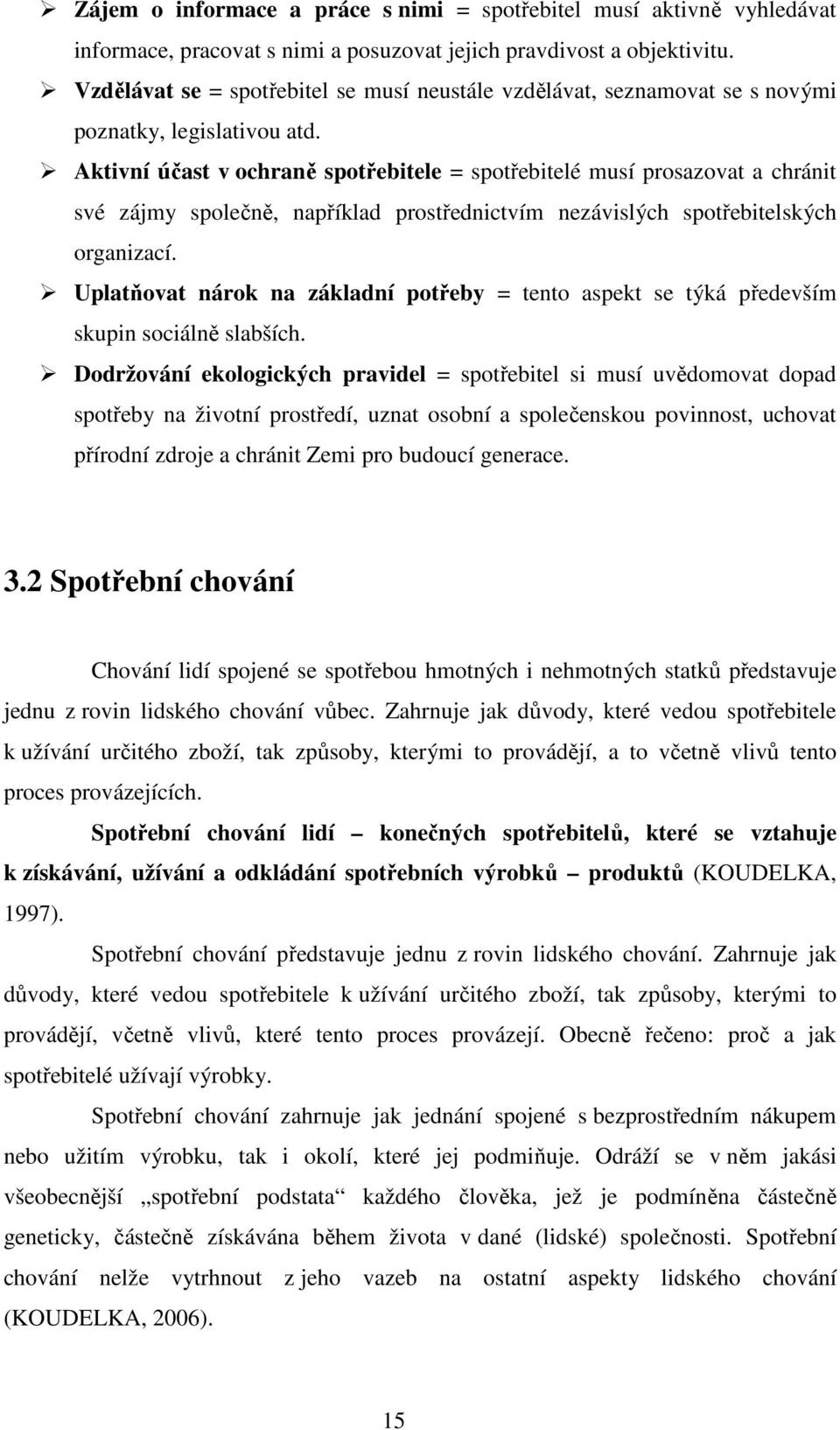 Aktivní účast v ochraně spotřebitele = spotřebitelé musí prosazovat a chránit své zájmy společně, například prostřednictvím nezávislých spotřebitelských organizací.