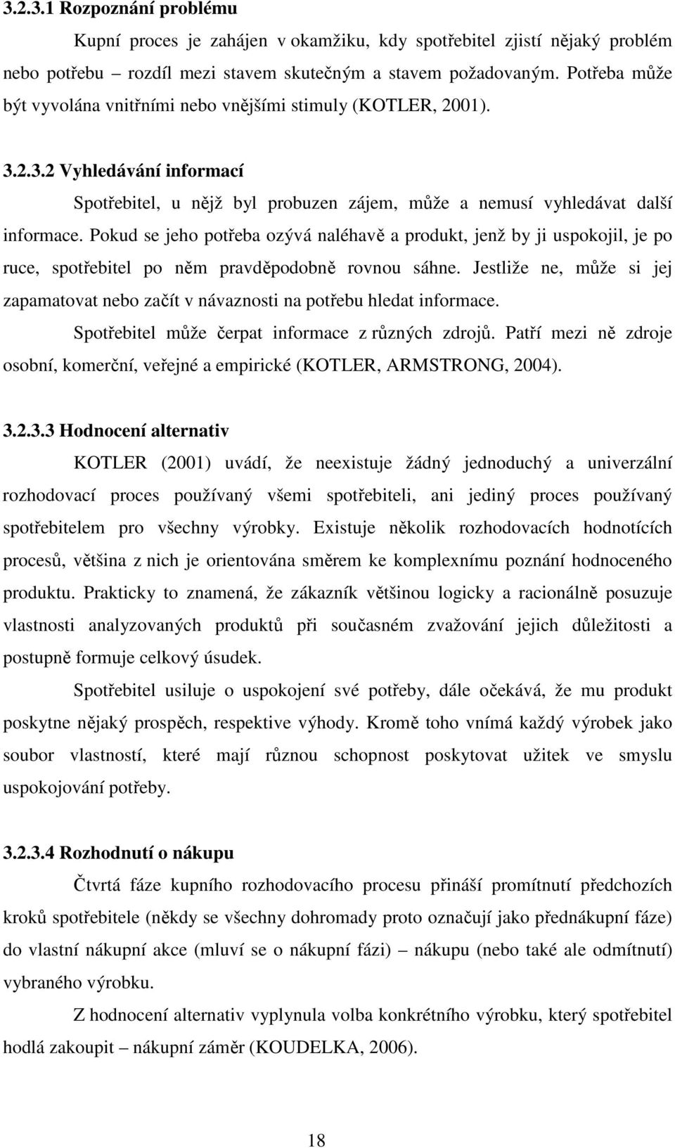 Pokud se jeho potřeba ozývá naléhavě a produkt, jenž by ji uspokojil, je po ruce, spotřebitel po něm pravděpodobně rovnou sáhne.