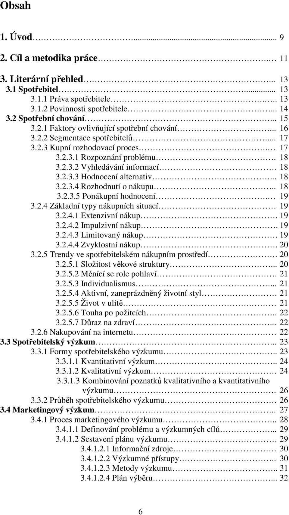 . 18 3.2.3.5 Ponákupní hodnocení. 19 3.2.4 Základní typy nákupních situací 19 3.2.4.1 Extenzivní nákup. 19 3.2.4.2 Impulzivní nákup. 19 3.2.4.3 Limitovaný nákup 19 3.2.4.4 Zvyklostní nákup. 20 3.2.5 Trendy ve spotřebitelském nákupním prostředí.