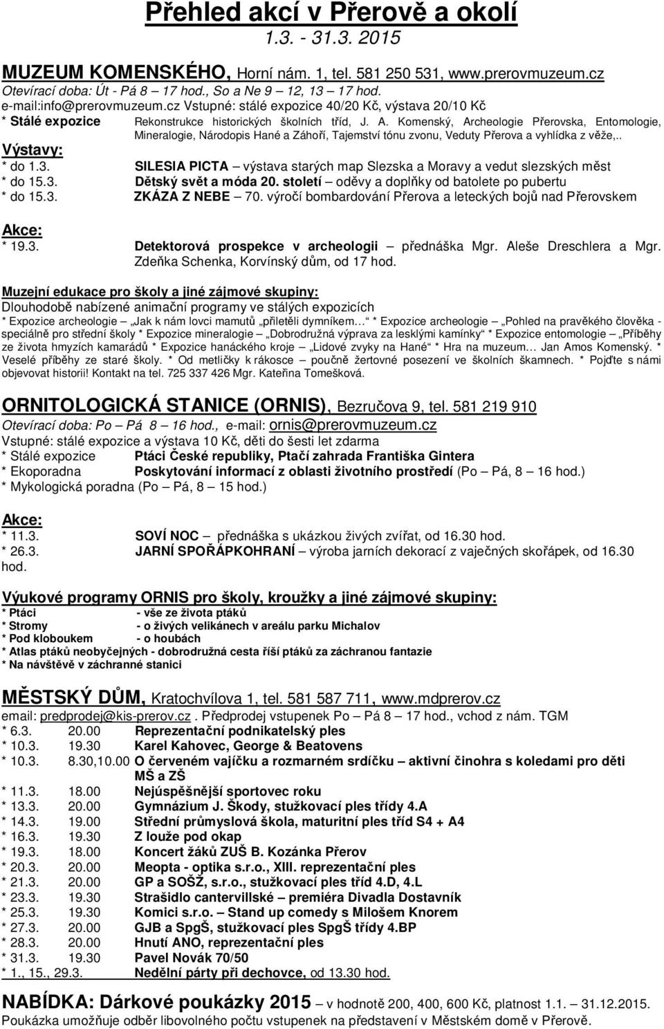Komenský, Archeologie Přerovska, Entomologie, Výstavy: Mineralogie, Národopis Hané a Záhoří, Tajemství tónu zvonu, Veduty Přerova a vyhlídka z věže,.. * do 1.3.