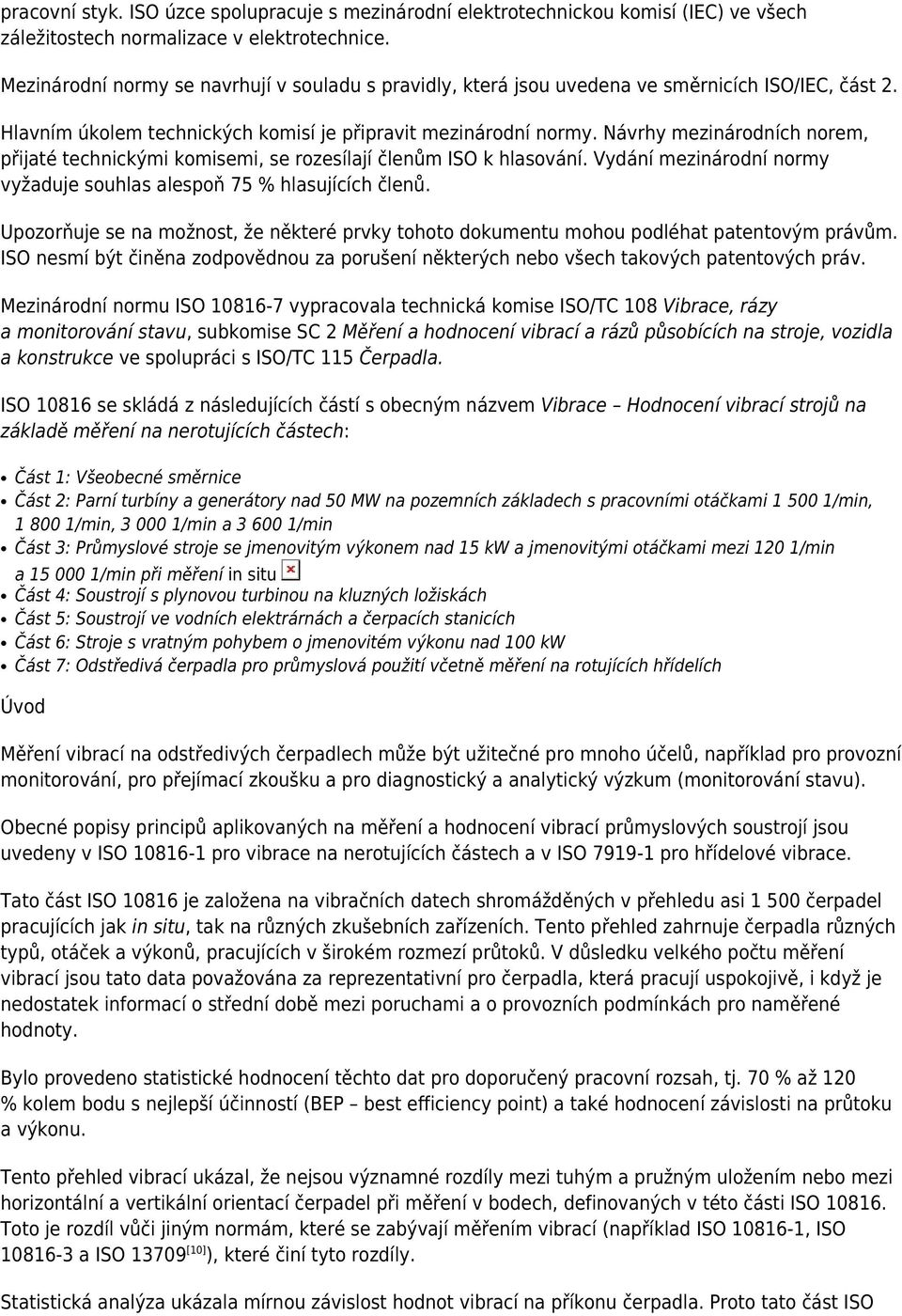 Návrhy mezinárodních norem, přijaté technickými komisemi, se rozesílají členům ISO k hlasování. Vydání mezinárodní normy vyžaduje souhlas alespoň 75 % hlasujících členů.