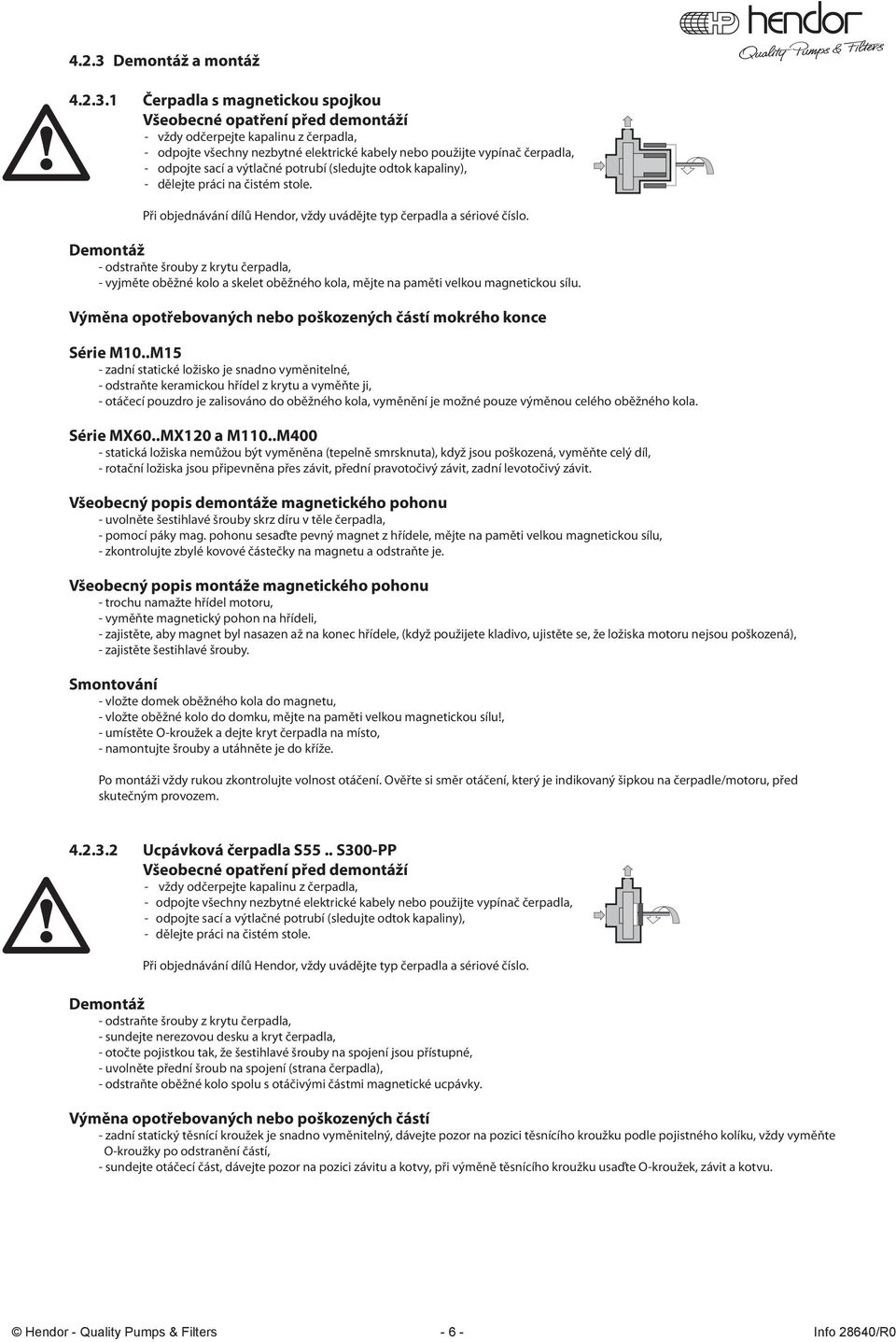 1 Čerpadla s magnetickou spojkou Všeobecné opatření před demontáží - vždy odčerpejte kapalinu z čerpadla, - odpojte všechny nezbytné elektrické kabely nebo použijte vypínač čerpadla, - odpojte sací a