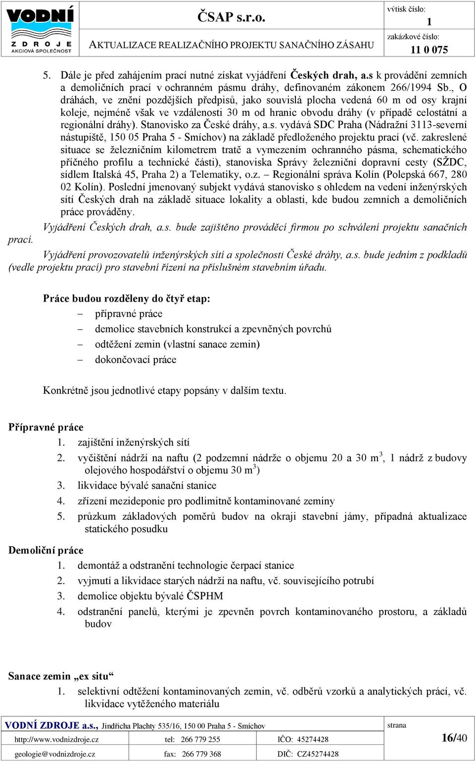 , O dráhách, ve znění pozdějších předpisů, jako souvislá plocha vedená 60 m od osy krajní koleje, nejméně však ve vzdálenosti 30 m od hranic obvodu dráhy (v případě celostátní a regionální dráhy).