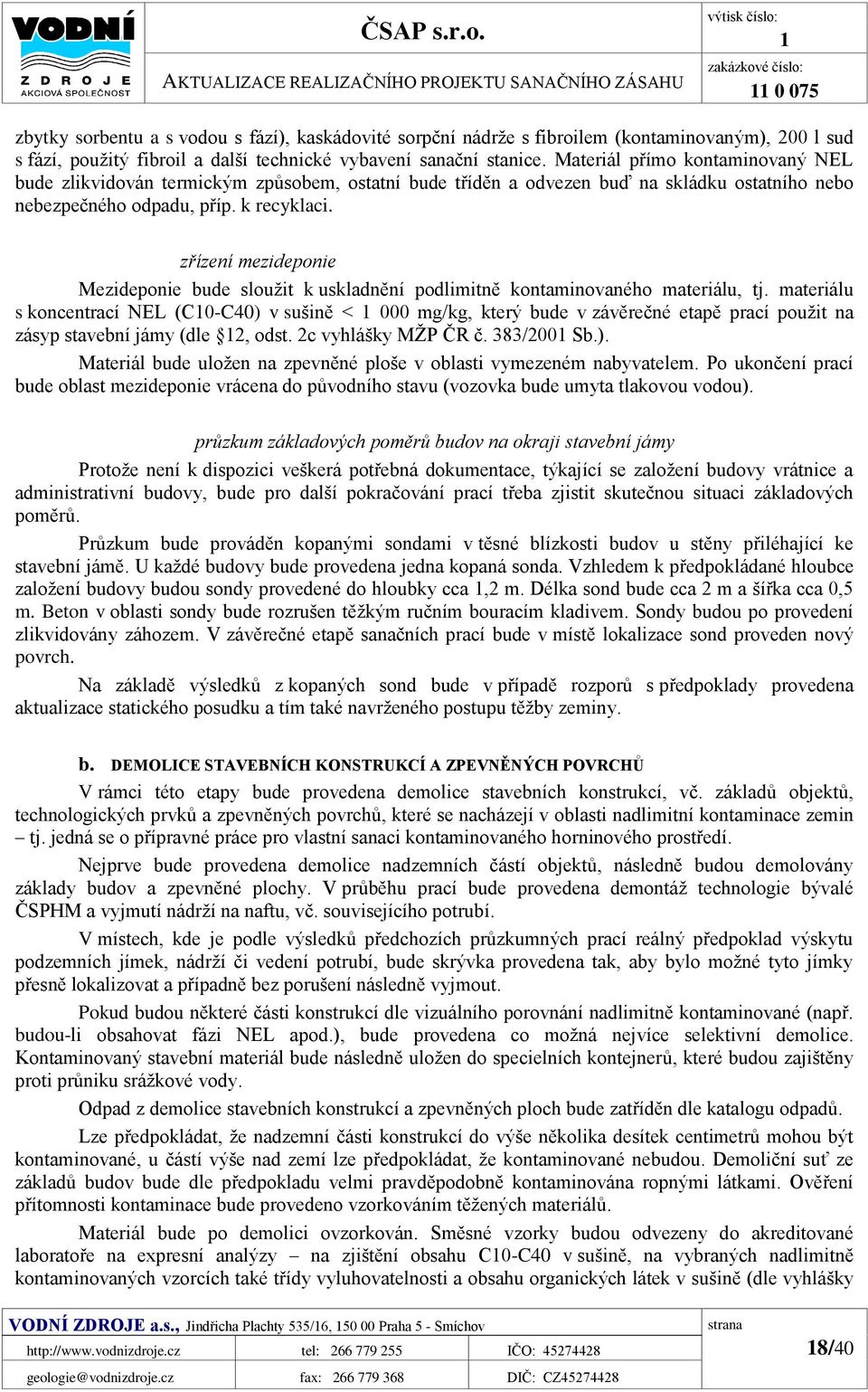 další technické vybavení sanační stanice. Materiál přímo kontaminovaný NEL bude zlikvidován termickým způsobem, ostatní bude tříděn a odvezen buď na skládku ostatního nebo nebezpečného odpadu, příp.