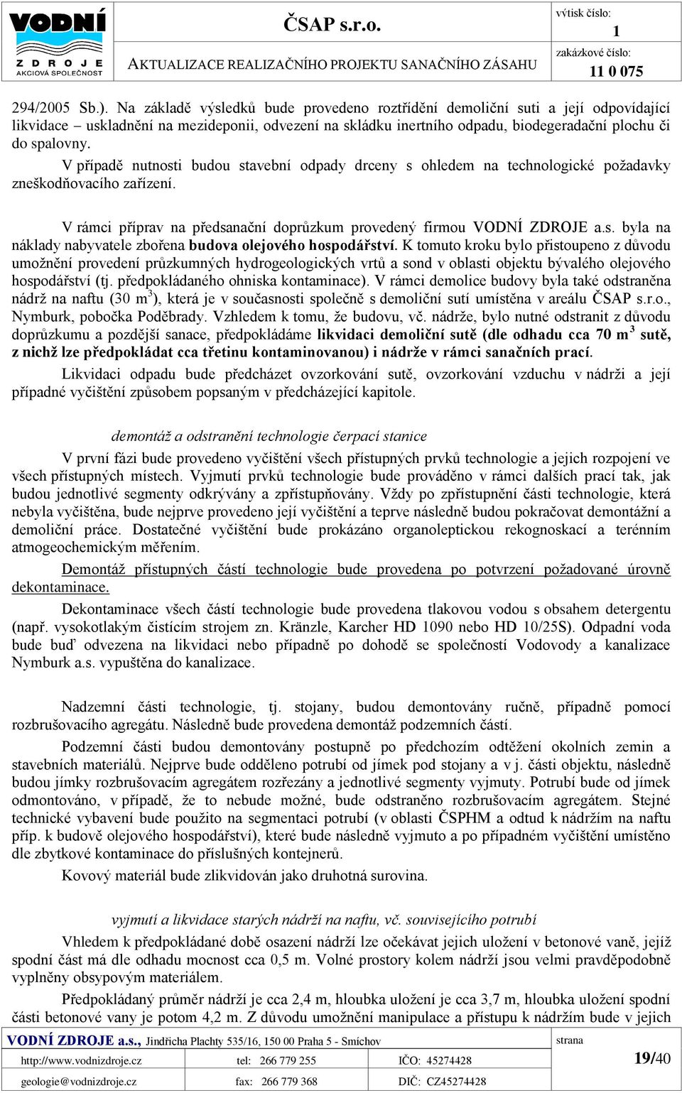 V případě nutnosti budou stavební odpady drceny s ohledem na technologické požadavky zneškodňovacího zařízení. V rámci příprav na předsanační doprůzkum provedený firmou VODNÍ ZDROJE a.s. byla na náklady nabyvatele zbořena budova olejového hospodářství.