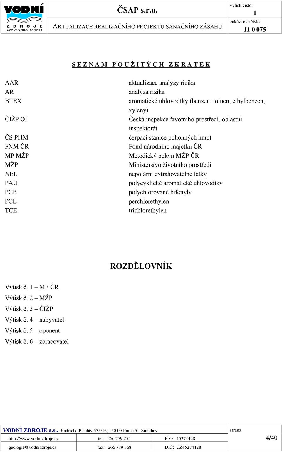 rizika analýza rizika aromatické uhlovodíky (benzen, toluen, ethylbenzen, xyleny) Česká inspekce životního prostředí, oblastní inspektorát čerpací stanice pohonných hmot Fond národního majetku ČR