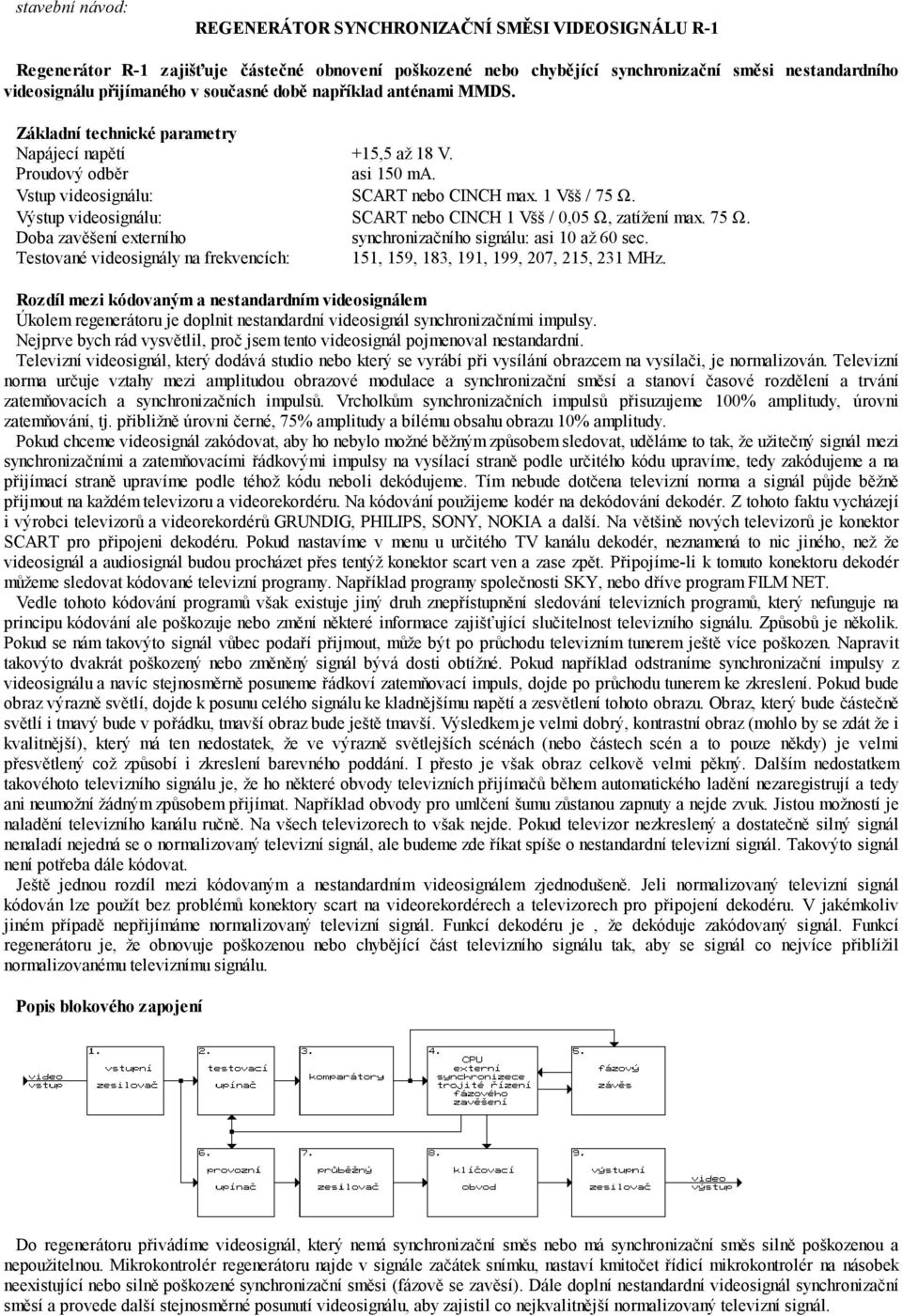 Výstup videosignálu: SCART nebo CINCH 1 Všš / 0,05 Ω, zatížení max. 75 Ω. Doba zavěšení externího synchronizačního signálu: asi 10 až 60 sec.