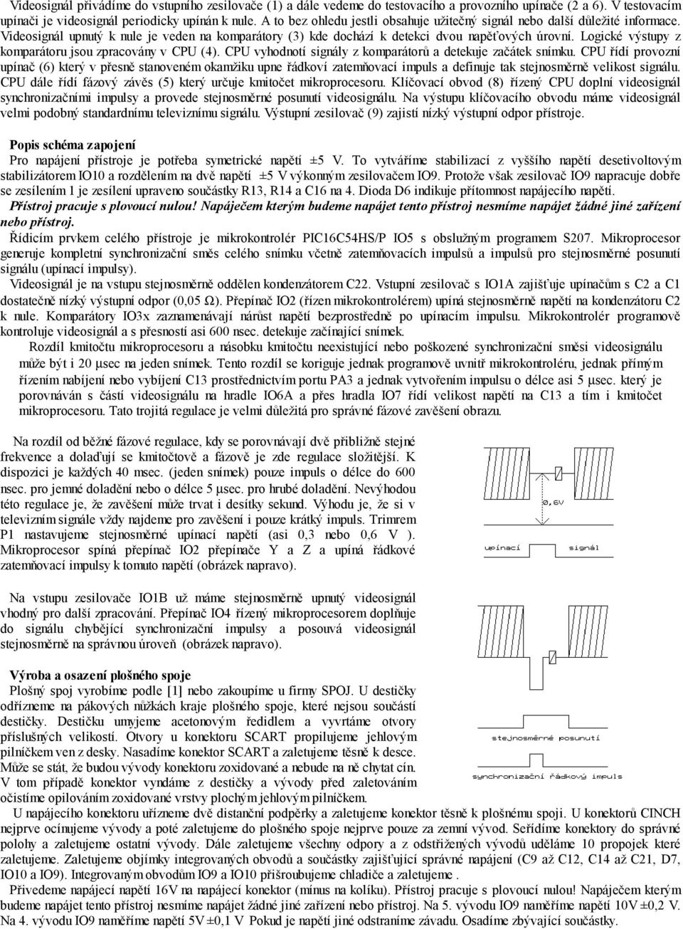 Logické výstupy z komparátoru jsou zpracovány v CPU (4). CPU vyhodnotí signály z komparátorů a detekuje začátek snímku.