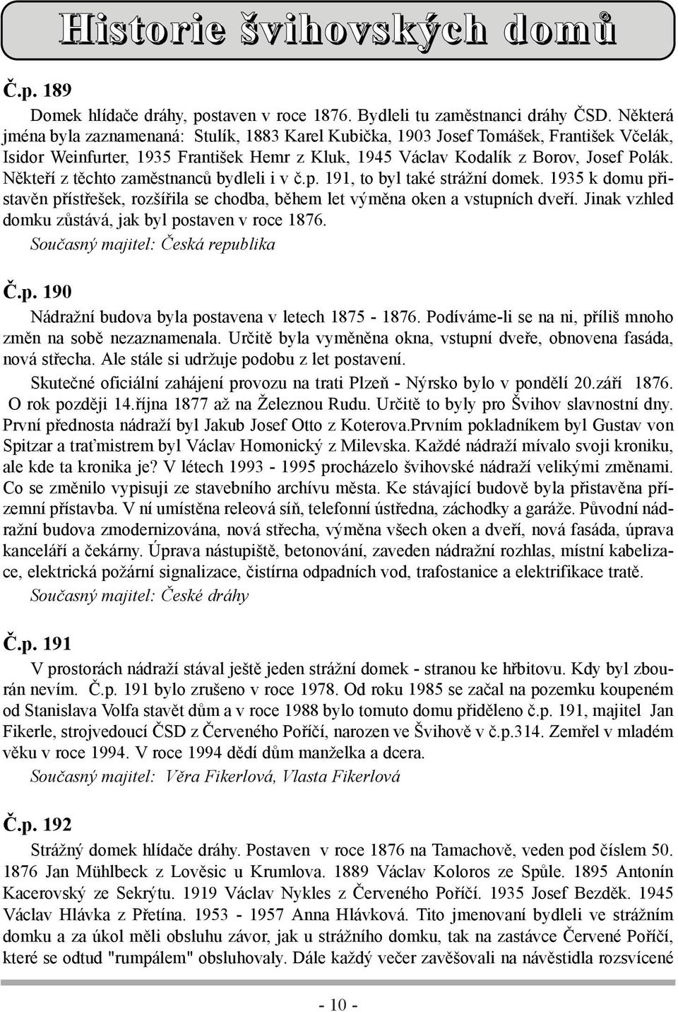 Někteří z těchto zaměstnanců bydleli i v č.p. 191, to byl také strážní domek. 1935 k domu přistavěn přístřešek, rozšířila se chodba, během let výměna oken a vstupních dveří.