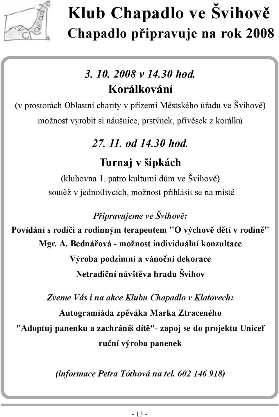 patro kulturní dům ve Švihově) soutěž v jednotlivcích, možnost přihlásit se na místě Připravujeme ve Švihově: Povídání s rodiči a rodinným terapeutem "O výchově dětí v rodině" Mgr. A.