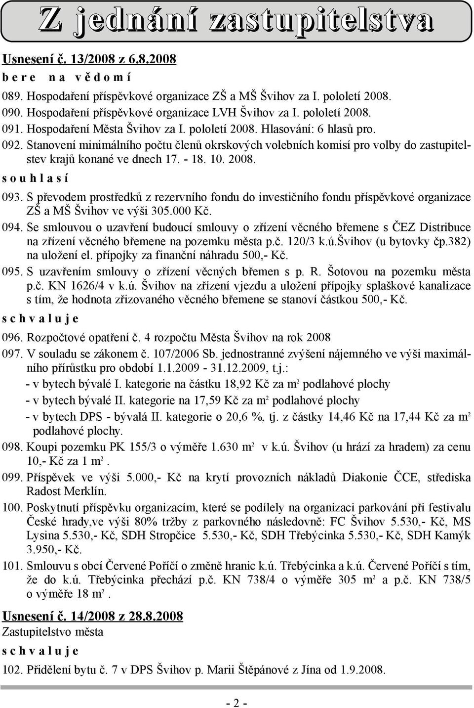 Stanovení minimálního počtu členů okrskových volebních komisí pro volby do zastupitelstev krajů konané ve dnech 17. - 18. 10. 2008. s o u h l a s í 093.