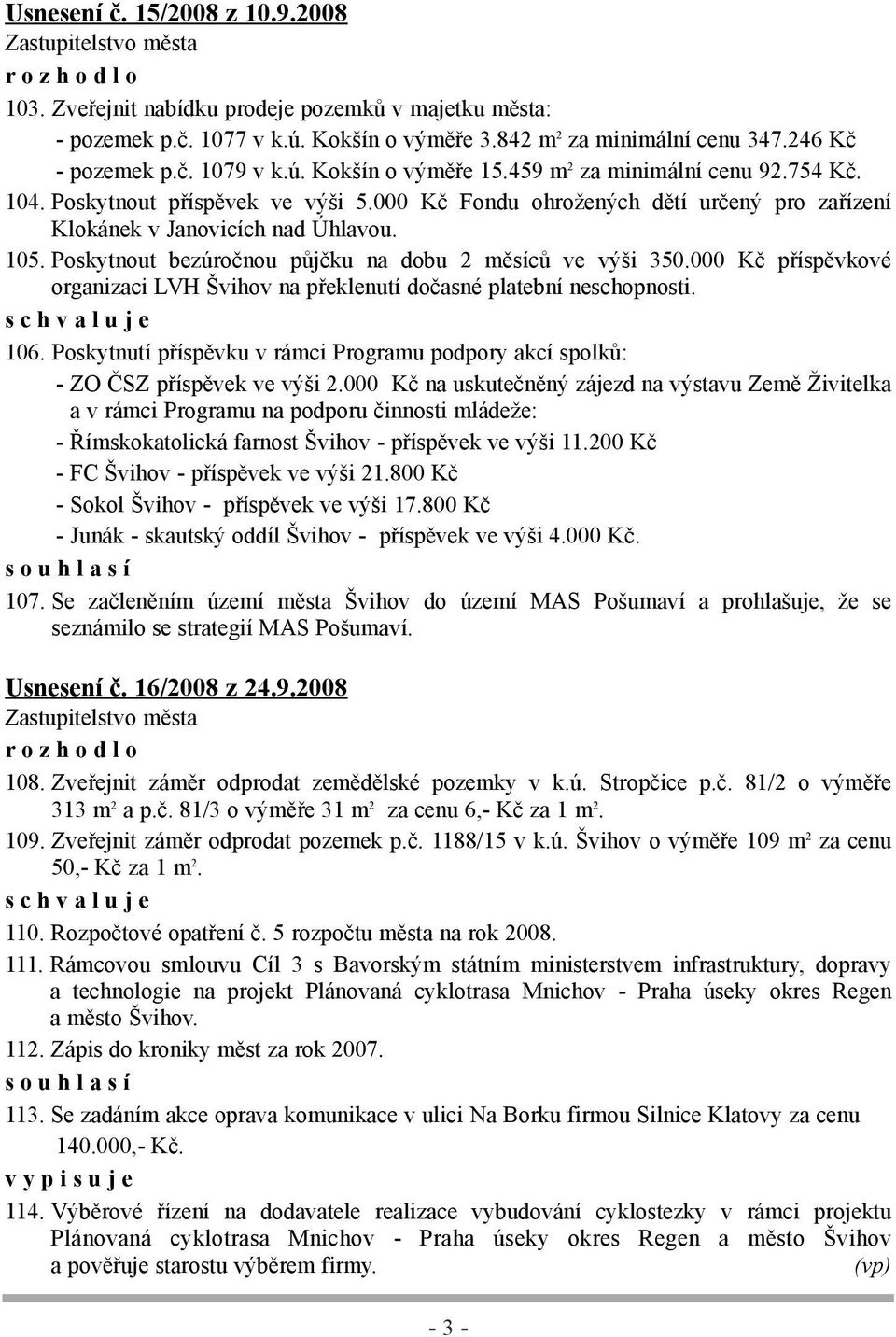 000 Kč Fondu ohrožených dětí určený pro zařízení Klokánek v Janovicích nad Úhlavou. 105. Poskytnout bezúročnou půjčku na dobu 2 měsíců ve výši 350.