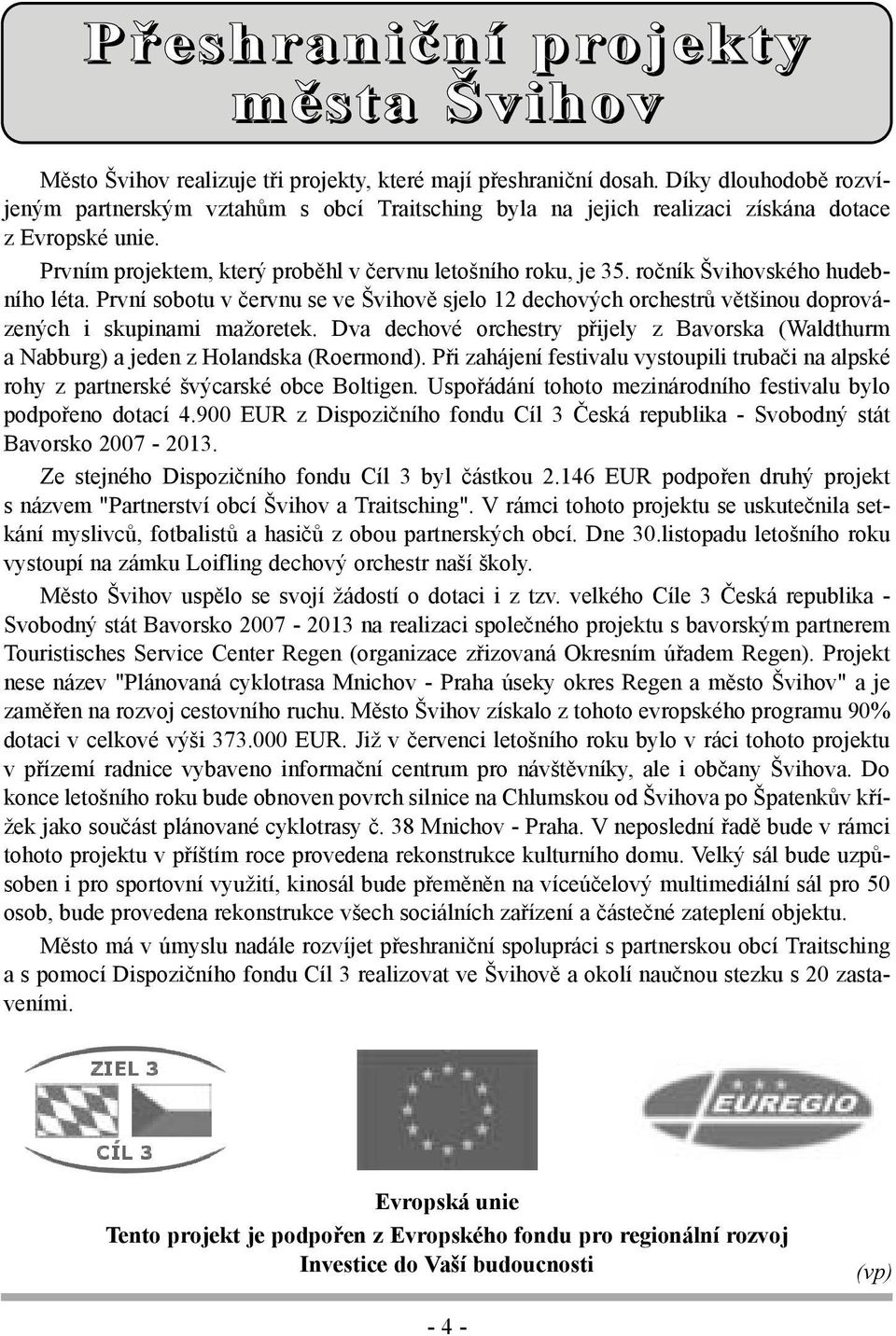 ročník Švihovského hudebního léta. První sobotu v červnu se ve Švihově sjelo 12 dechových orchestrů většinou doprovázených i skupinami mažoretek.