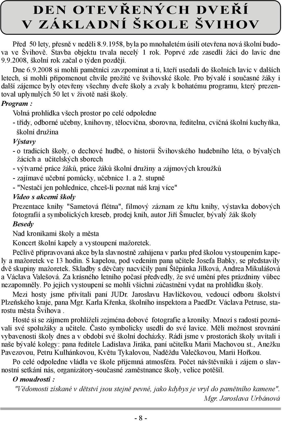 Pro bývalé i současné žáky i další zájemce byly otevřeny všechny dveře školy a zvaly k bohatému programu, který prezentoval uplynulých 50 let v životě naší školy.