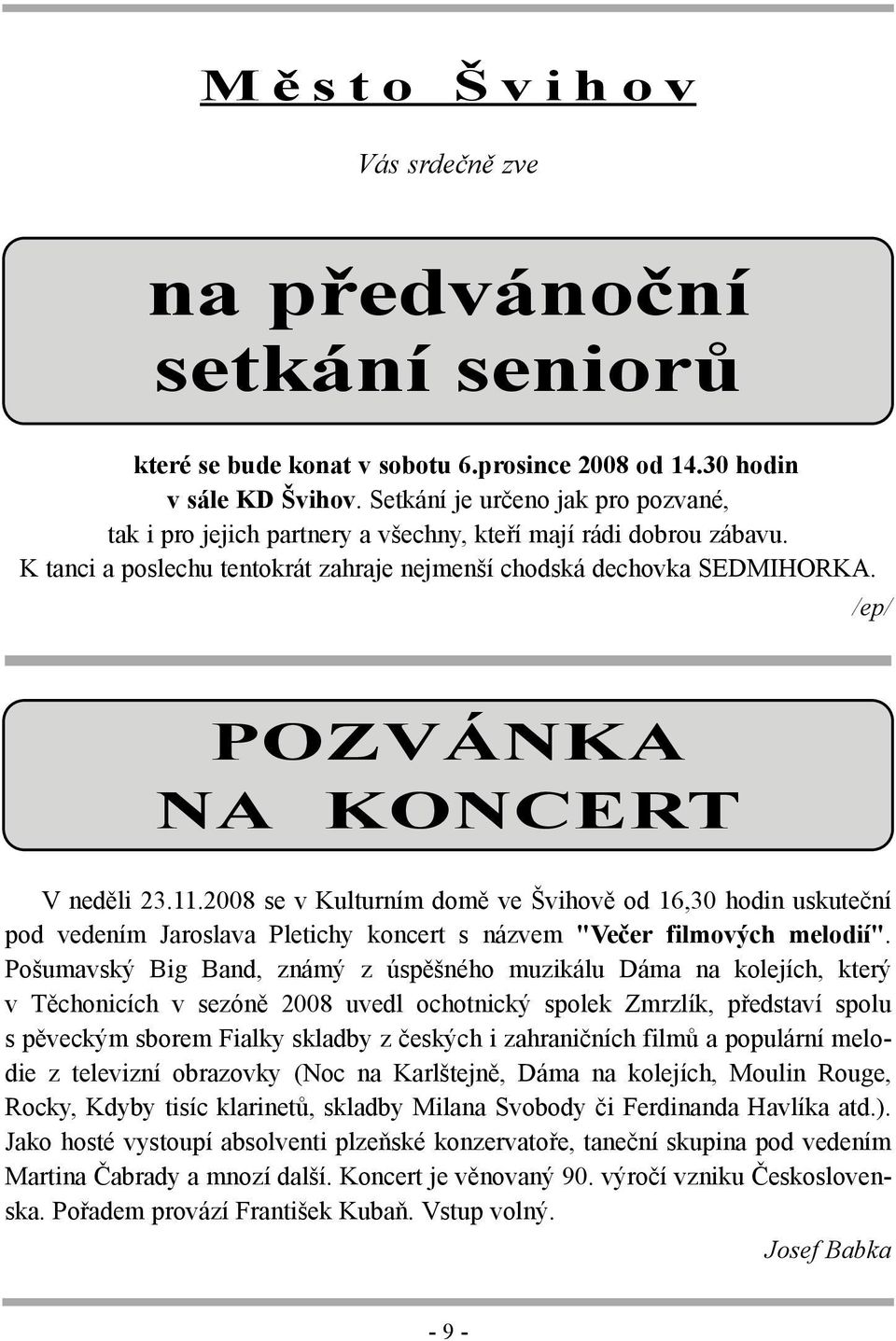 /ep/ POZVÁNKA NA KONCERT V neděli 23.11.2008 se v Kulturním domě ve Švihově od 16,30 hodin uskuteční pod vedením Jaroslava Pletichy koncert s názvem "Večer filmových melodií".