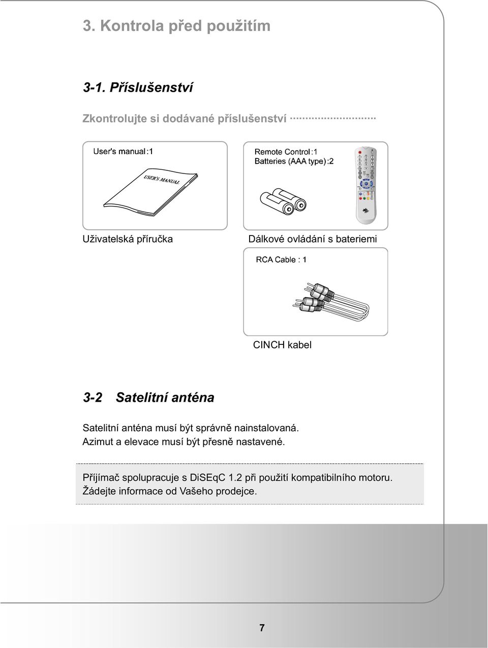 bateriemi CINCH kabel 3-2 Satelitní anténa Satelitní anténa musí být správn nainstalovaná.