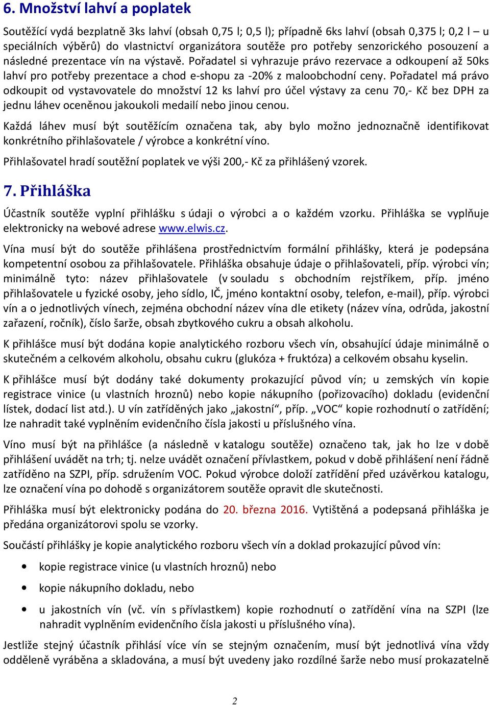 Pořadatel má právo odkoupit od vystavovatele do množství 12 ks lahví pro účel výstavy za cenu 70,- Kč bez DPH za jednu láhev oceněnou jakoukoli medailí nebo jinou cenou.