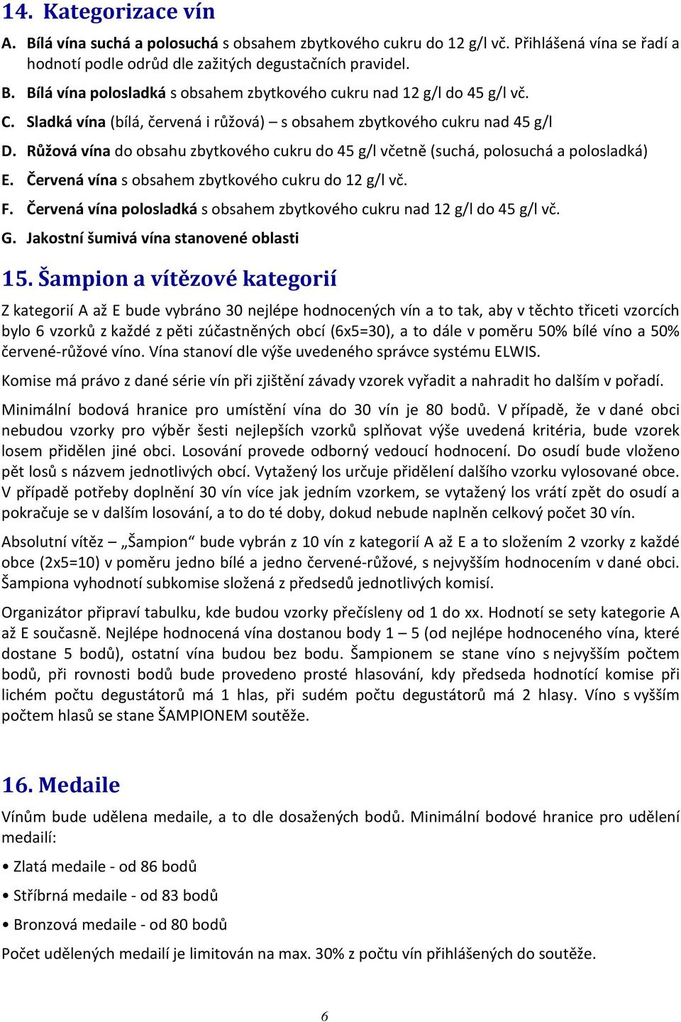 Červená vína s obsahem zbytkového cukru do 12 g/l vč. F. Červená vína polosladká s obsahem zbytkového cukru nad 12 g/l do 45 g/l vč. G. Jakostní šumivá vína stanovené oblasti 15.