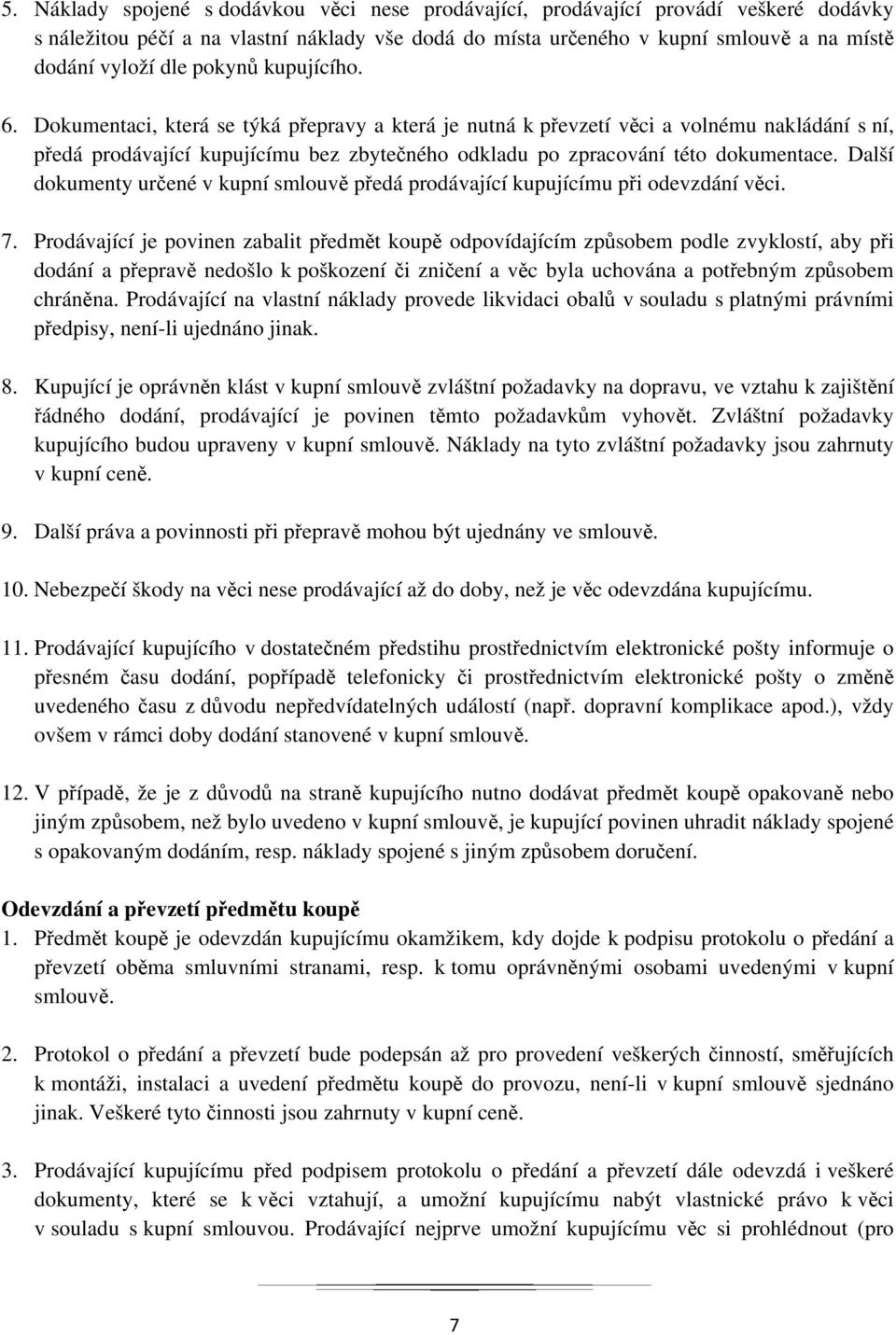 Další dokumenty určené v kupní smlouvě předá prodávající kupujícímu při odevzdání věci. 7.