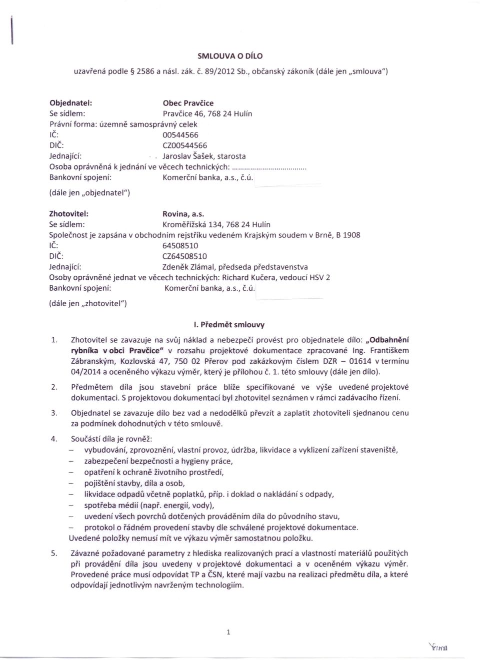 starosta Osoba oprávněná k jednání ve věcech technických:. Bankovní spojení: Komerční banka, a.s., Č.Ú. (dále jen "objednatel") Zhotovitel: Rovina, a.s. Se sídlem: Kroměřížská 134, 76824 Hulín