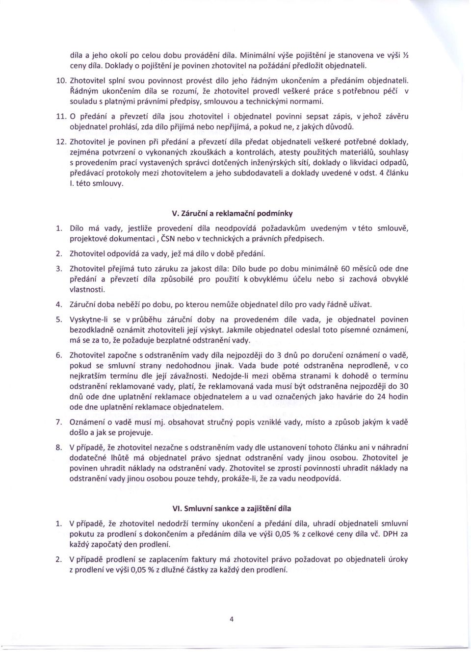 Řádným ukončením díla se rozumí, že zhotovitel provedl veškeré práce s potřebnou péčí v souladu s platnými právními předpisy, smlouvou a technickými normami. 11.