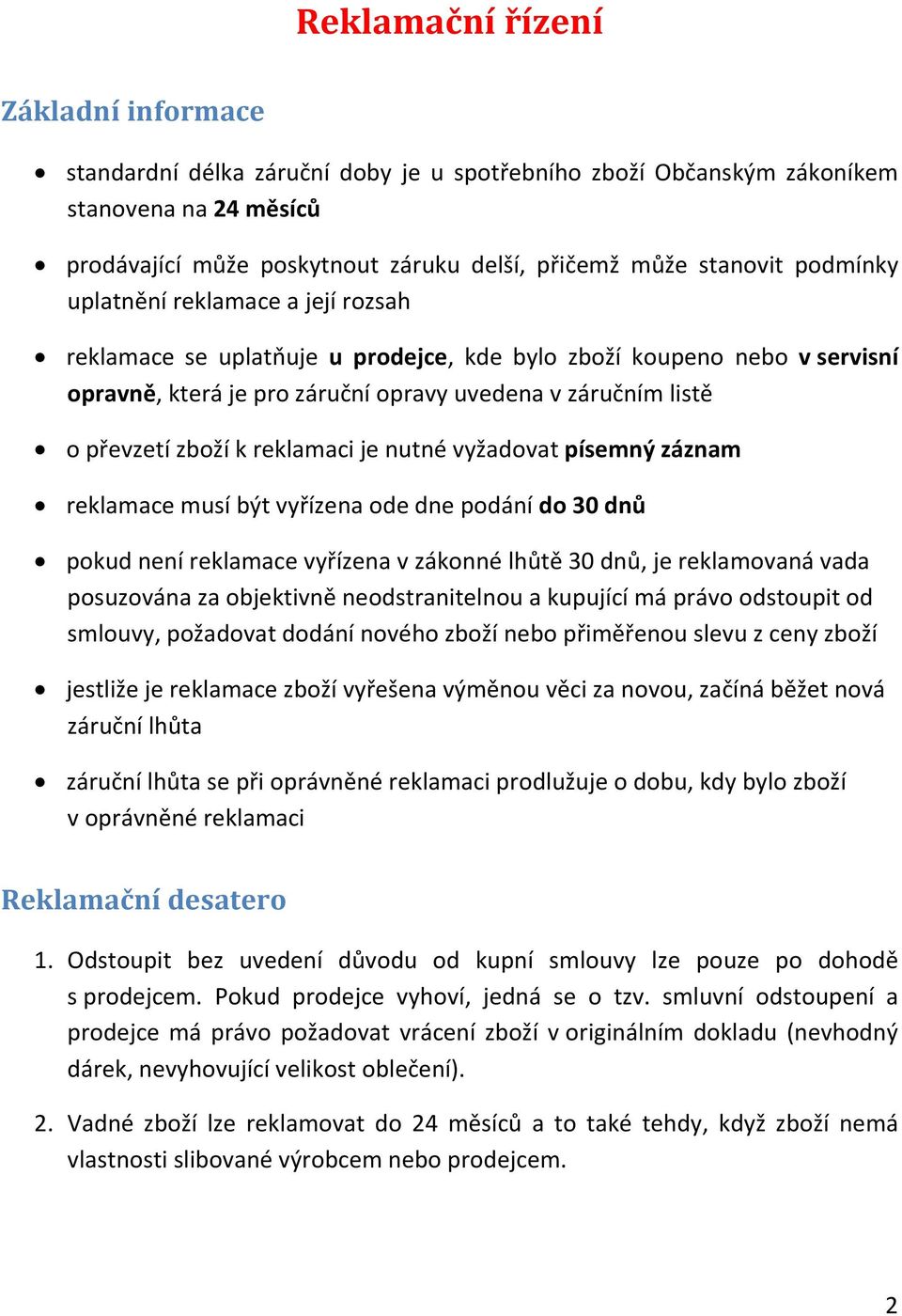 reklamaci je nutné vyžadovat písemný záznam reklamace musí být vyřízena ode dne podání do 30 dnů pokud není reklamace vyřízena v zákonné lhůtě 30 dnů, je reklamovaná vada posuzována za objektivně