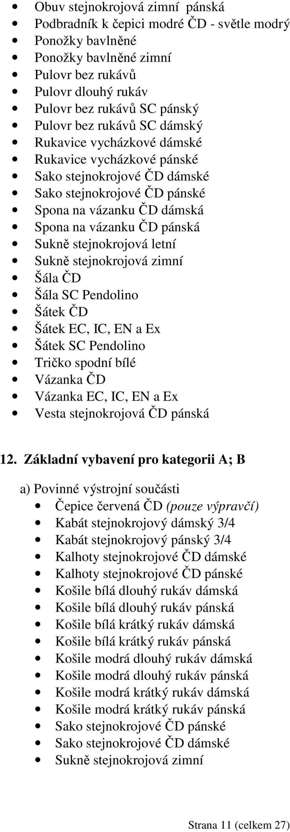 letní Sukně stejnokrojová zimní Šála ČD Šála SC Pendolino Šátek ČD Šátek EC, IC, EN a Ex Šátek SC Pendolino Tričko spodní bílé Vázanka ČD Vázanka EC, IC, EN a Ex Vesta stejnokrojová ČD pánská 12.