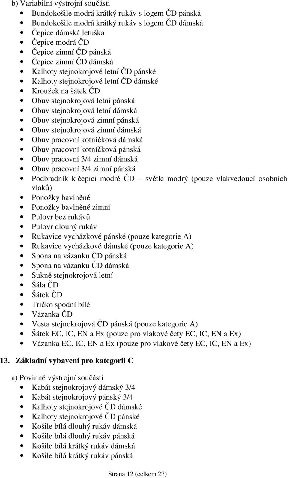 zimní pánská Obuv stejnokrojová zimní dámská Obuv pracovní kotníčková dámská Obuv pracovní kotníčková pánská Obuv pracovní 3/4 zimní dámská Obuv pracovní 3/4 zimní pánská Podbradník k čepici modré ČD