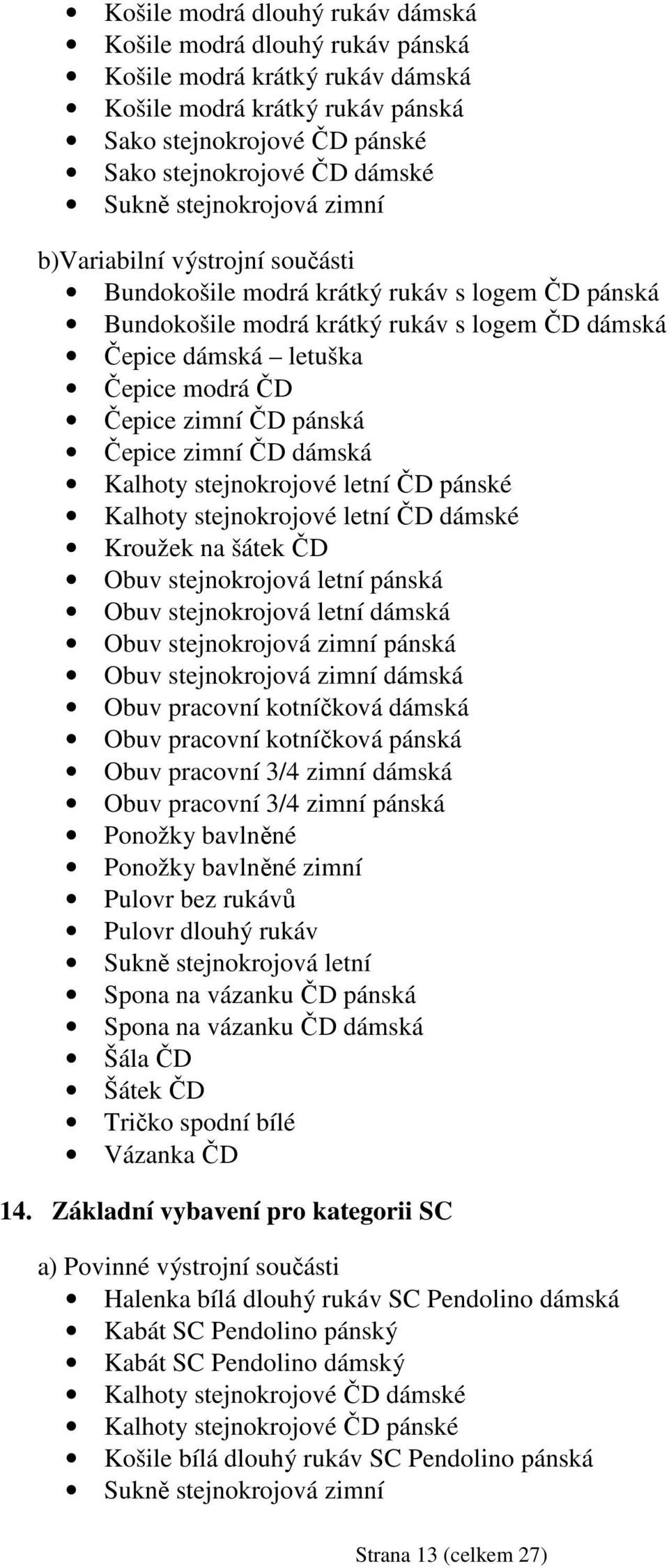 zimní ČD pánská Čepice zimní ČD dámská Kalhoty stejnokrojové letní ČD pánské Kalhoty stejnokrojové letní ČD dámské Kroužek na šátek ČD Obuv stejnokrojová letní pánská Obuv stejnokrojová letní dámská
