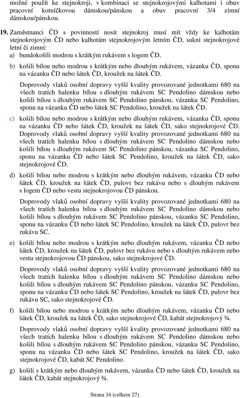 rukávem s logem ČD, b) košili bílou nebo modrou s krátkým nebo dlouhým rukávem, vázanku ČD, sponu na vázanku ČD nebo šátek ČD, kroužek na šátek ČD.