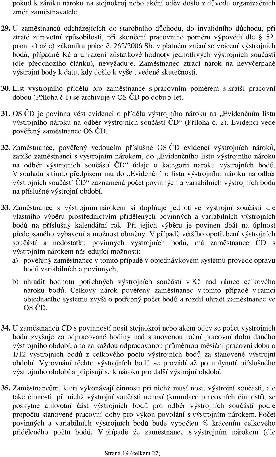 262/2006 Sb. v platném znění se vrácení výstrojních bodů, případně Kč a uhrazení zůstatkové hodnoty jednotlivých výstrojních součástí (dle předchozího článku), nevyžaduje.