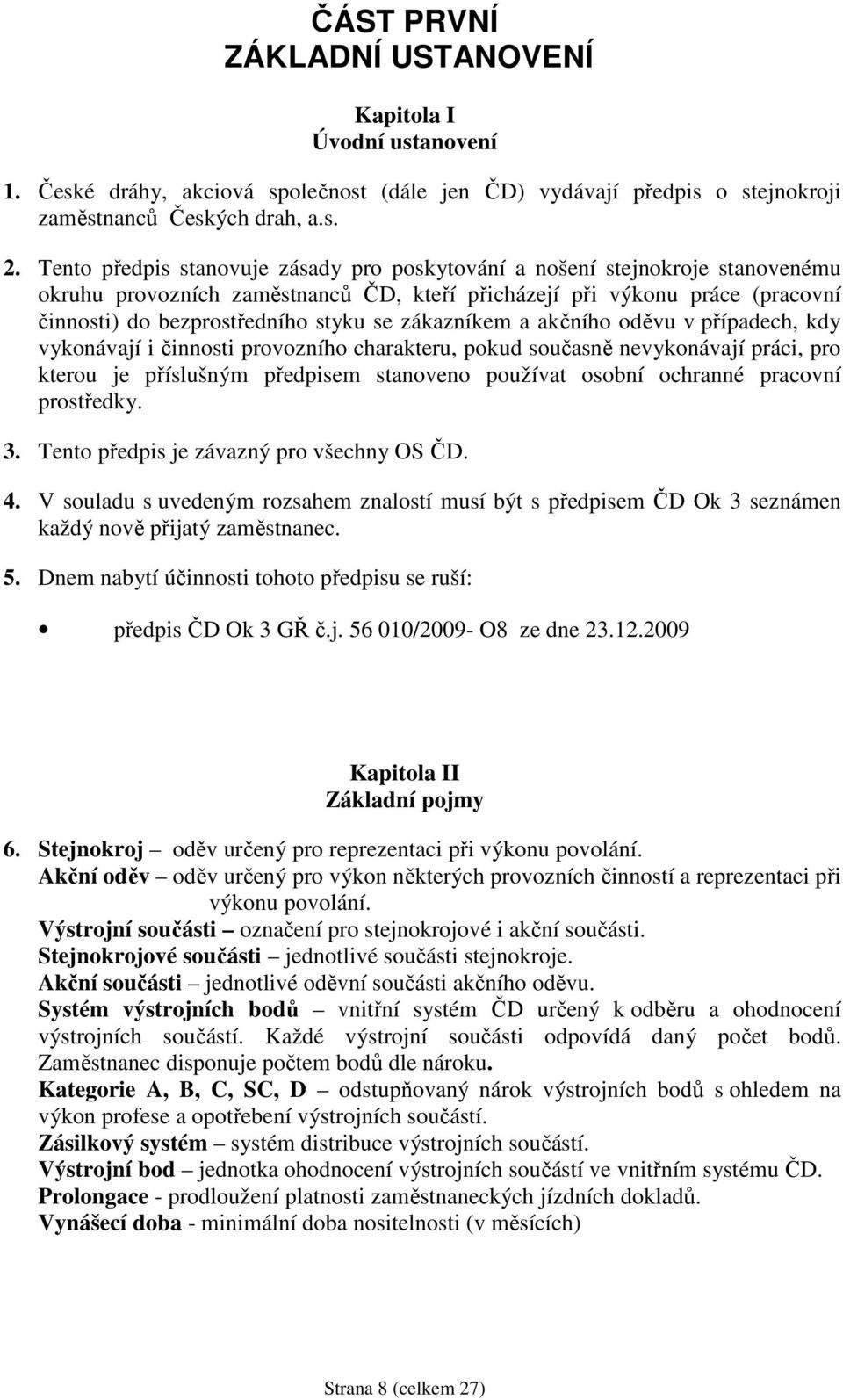 zákazníkem a akčního oděvu v případech, kdy vykonávají i činnosti provozního charakteru, pokud současně nevykonávají práci, pro kterou je příslušným předpisem stanoveno používat osobní ochranné