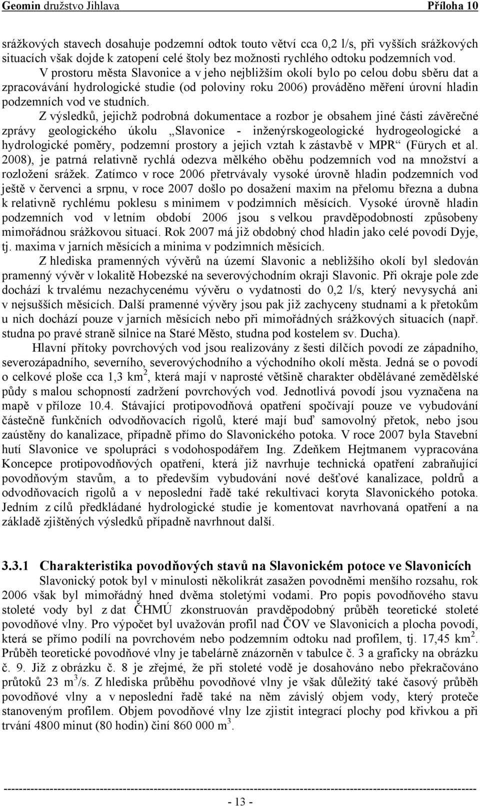 Z výsledků, jejichž podrobná dokumentace a rozbor je obsahem jiné části závěrečné zprávy geologického úkolu Slavonice - inženýrskogeologické hydrogeologické a hydrologické poměry, podzemní prostory a