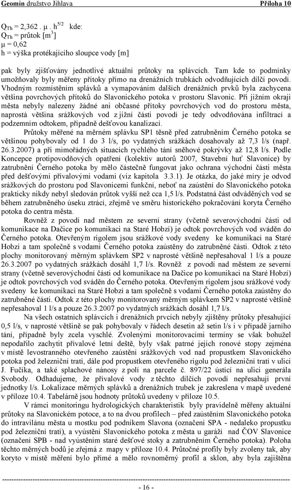 Vhodným rozmístěním splávků a vymapováním dalších drenážních prvků byla zachycena většina povrchových přítoků do Slavonického potoka v prostoru Slavonic.