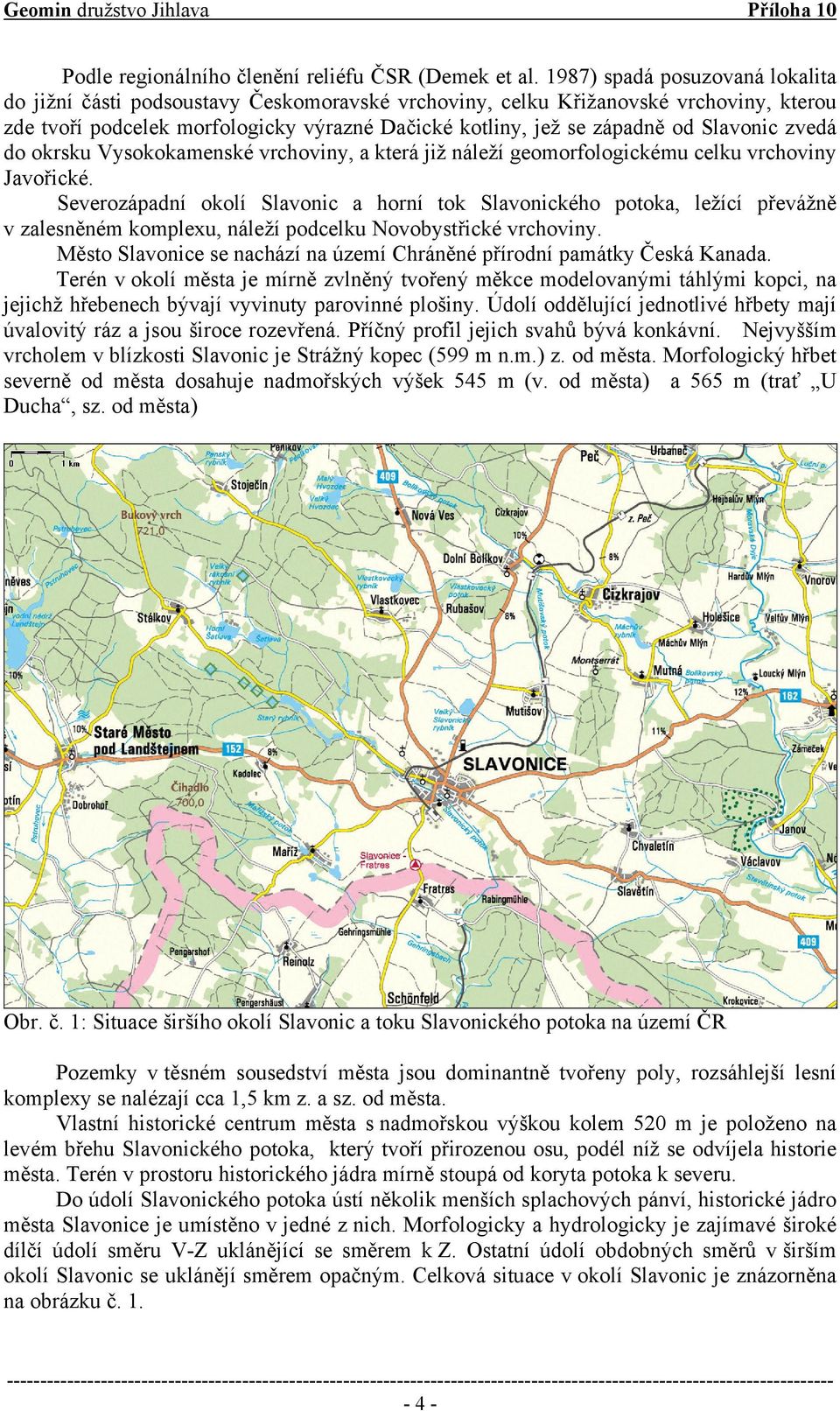 Slavonic zvedá do okrsku Vysokokamenské vrchoviny, a která již náleží geomorfologickému celku vrchoviny Javořické.