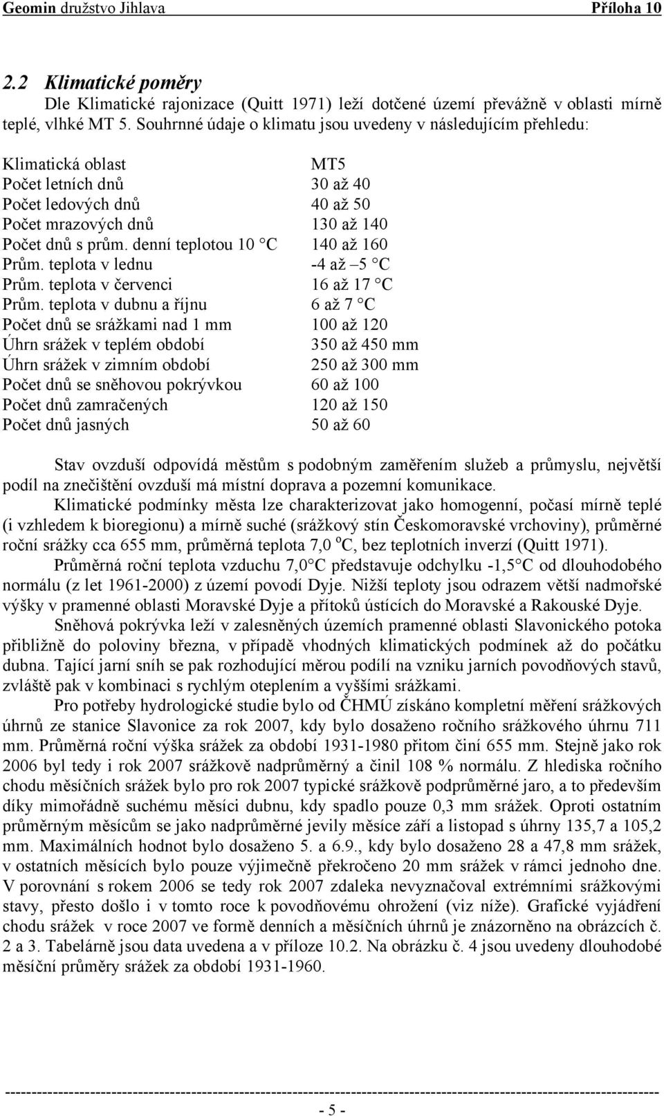 denní teplotou 10 C 140 až 160 Prům. teplota v lednu -4 až 5 C Prům. teplota v červenci 16 až 17 C Prům.
