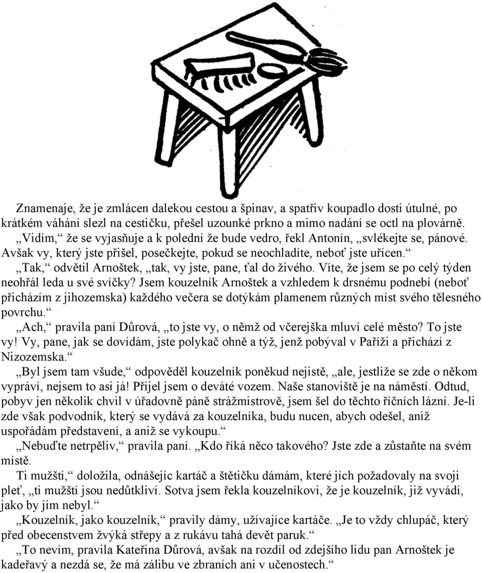 Tak, odvětil Arnoštek, tak, vy jste, pane, ťal do živého. Víte, že jsem se po celý týden neohřál leda u své svíčky?