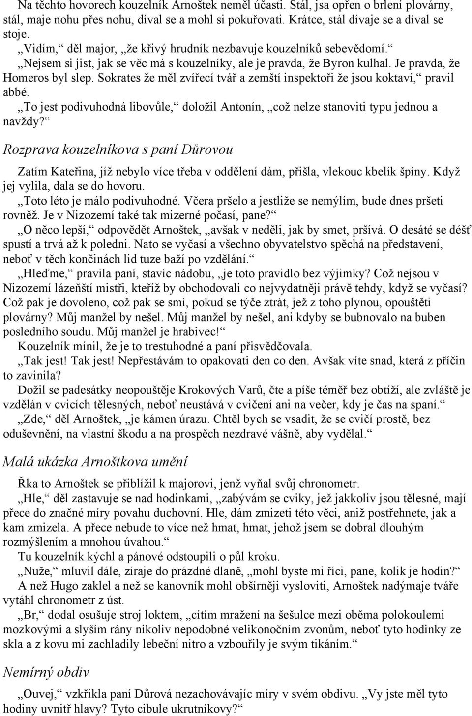 Sokrates že měl zvířecí tvář a zemští inspektoři že jsou koktaví, pravil abbé. To jest podivuhodná libovůle, doložil Antonín, což nelze stanoviti typu jednou a navždy?