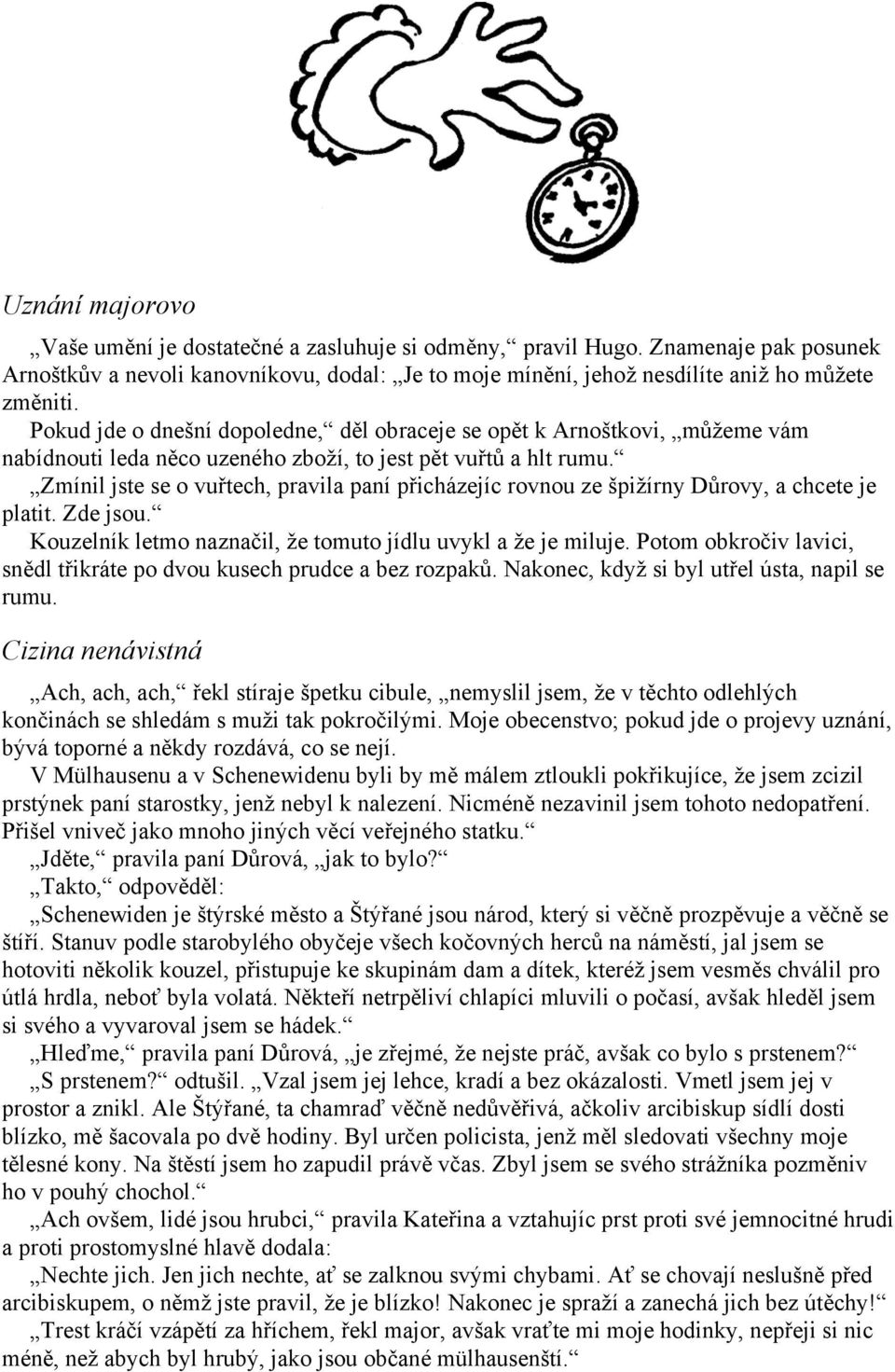 Zmínil jste se o vuřtech, pravila paní přicházejíc rovnou ze špižírny Důrovy, a chcete je platit. Zde jsou. Kouzelník letmo naznačil, že tomuto jídlu uvykl a že je miluje.