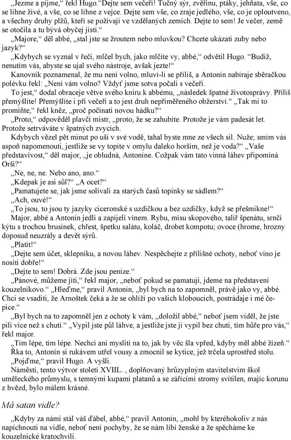 Majore, děl abbé, stal jste se žroutem nebo mluvkou? Chcete ukázati zuby nebo jazyk? Kdybych se vyznal v řeči, mlčel bych, jako mlčíte vy, abbé, odvětil Hugo.