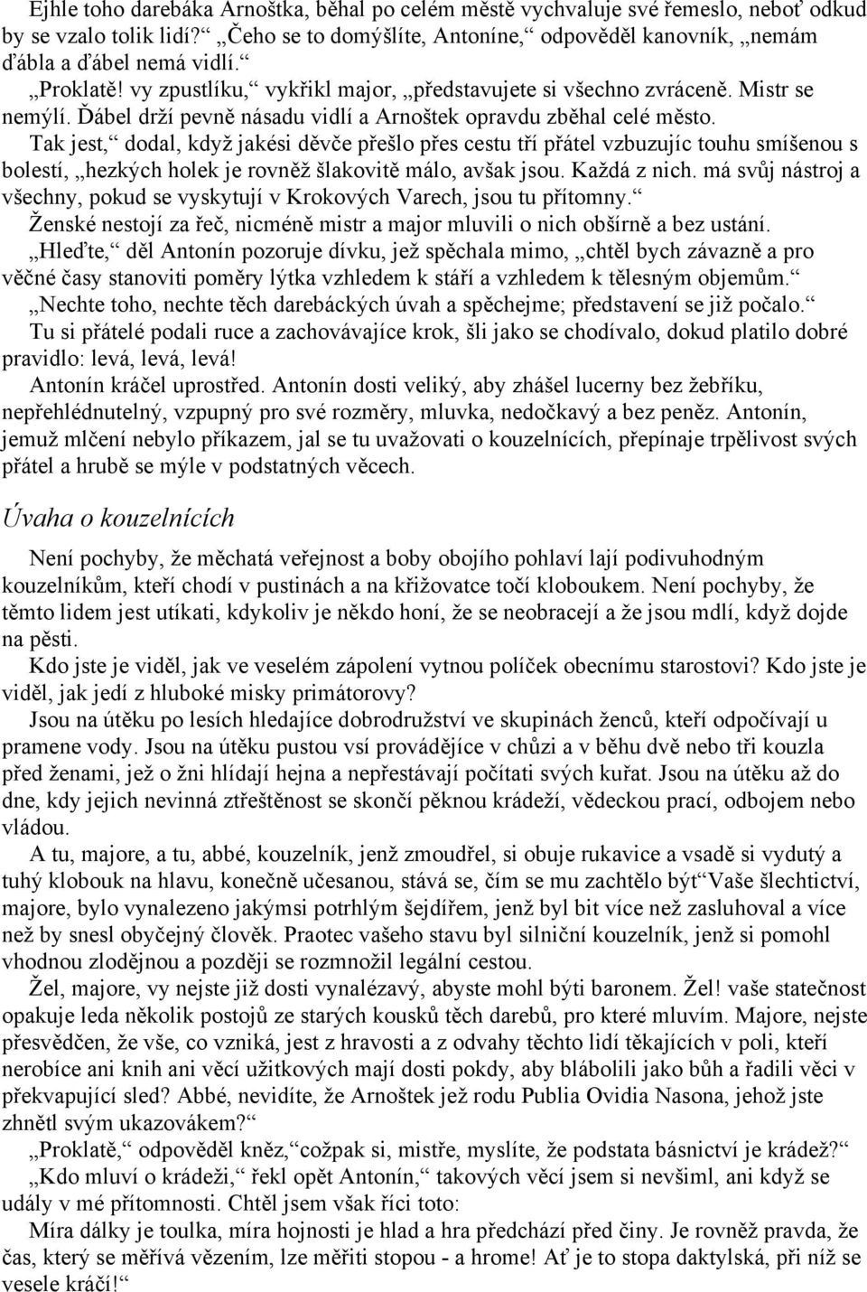 Tak jest, dodal, když jakési děvče přešlo přes cestu tří přátel vzbuzujíc touhu smíšenou s bolestí, hezkých holek je rovněž šlakovitě málo, avšak jsou. Každá z nich.