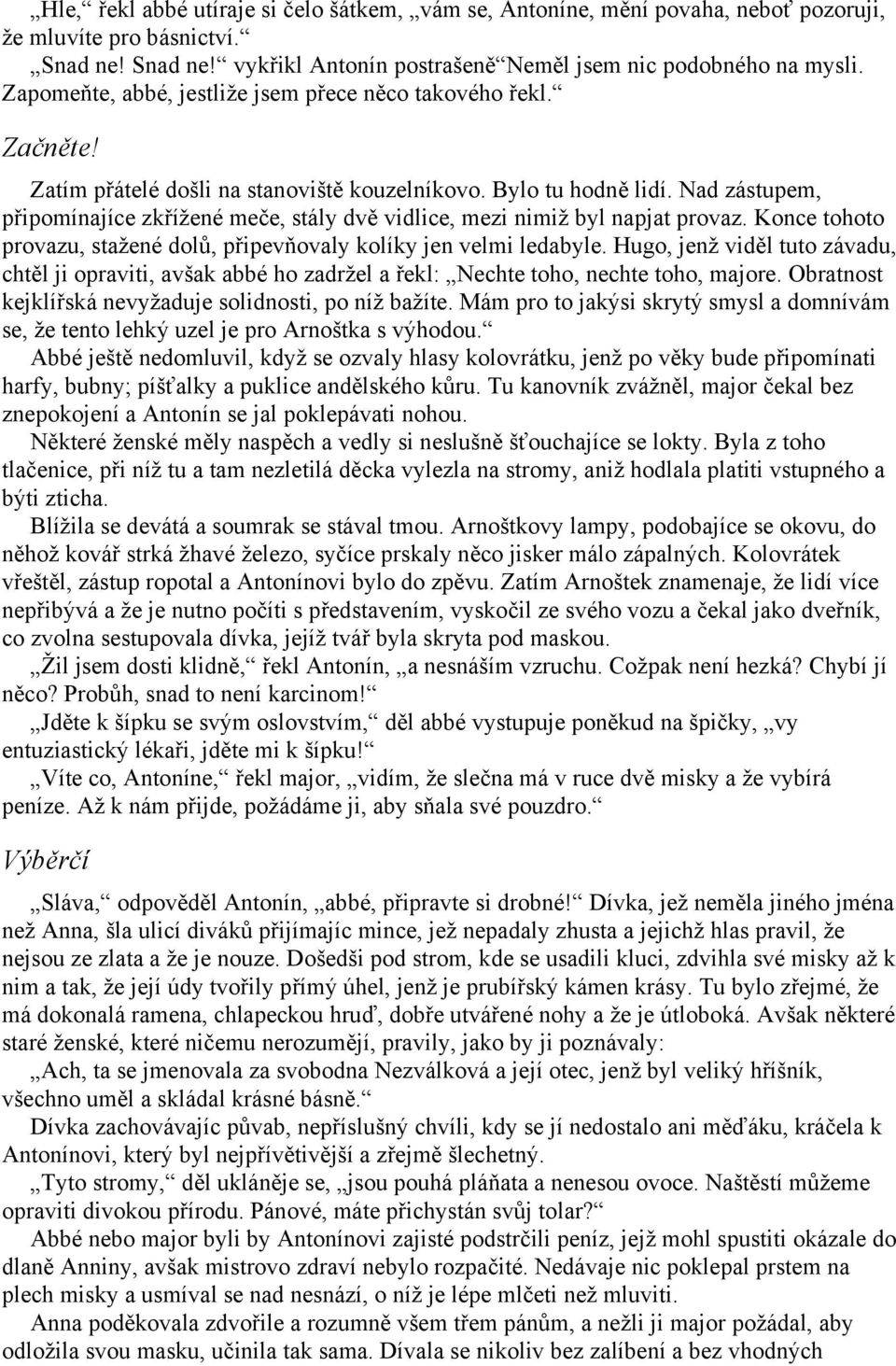 Nad zástupem, připomínajíce zkřížené meče, stály dvě vidlice, mezi nimiž byl napjat provaz. Konce tohoto provazu, stažené dolů, připevňovaly kolíky jen velmi ledabyle.