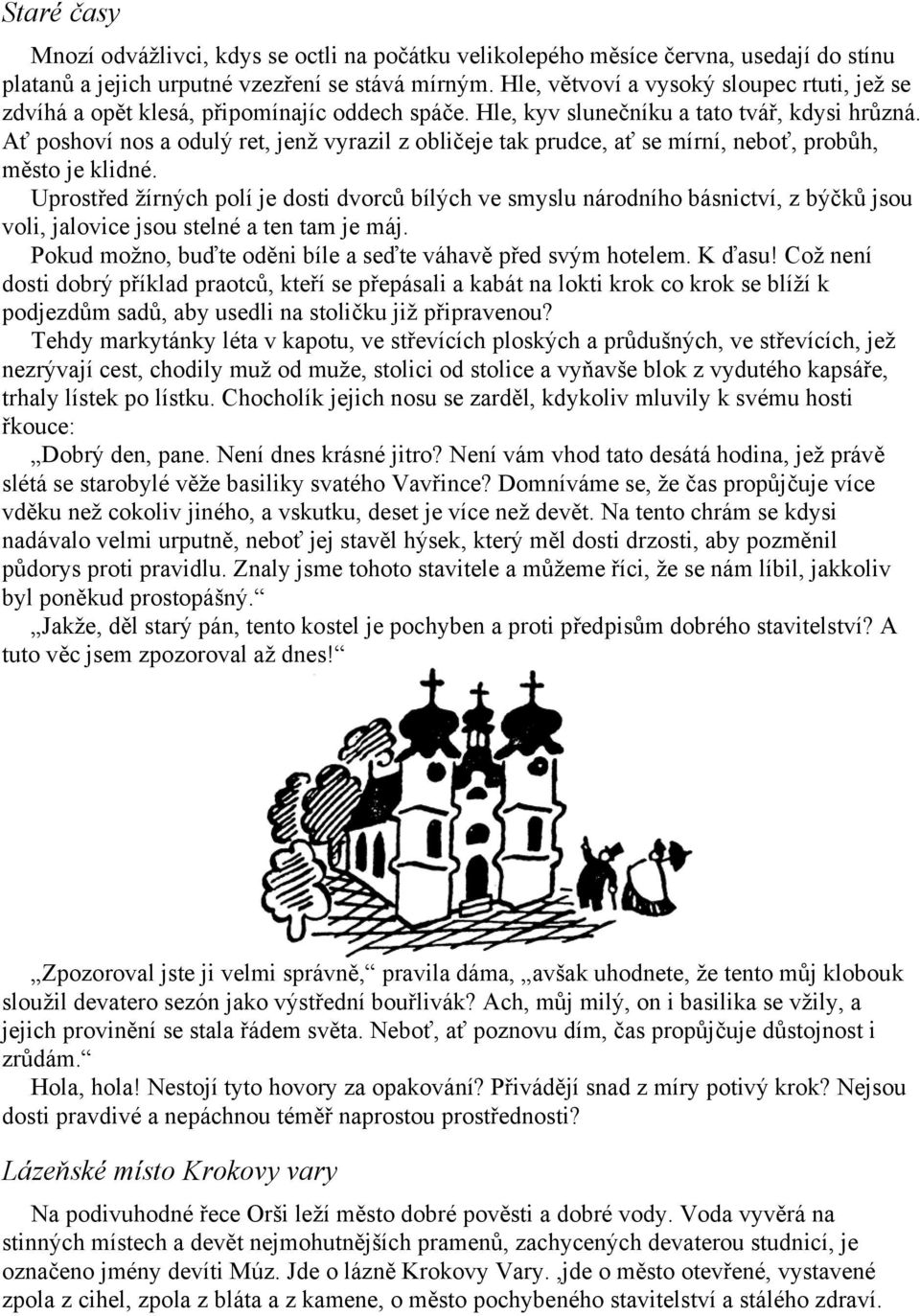 Ať poshoví nos a odulý ret, jenž vyrazil z obličeje tak prudce, ať se mírní, neboť, probůh, město je klidné.