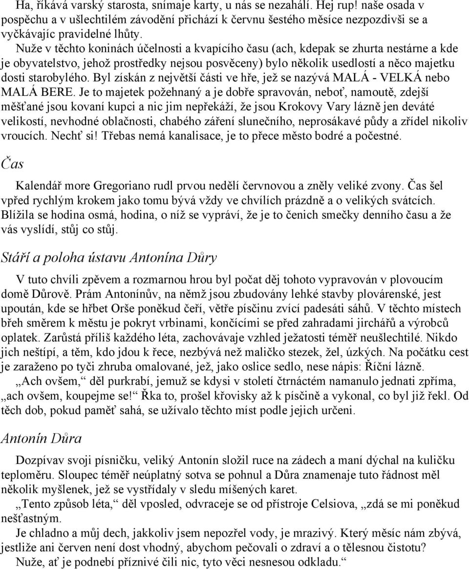 Byl získán z největší části ve hře, jež se nazývá MALÁ - VELKÁ nebo MALÁ BERE.