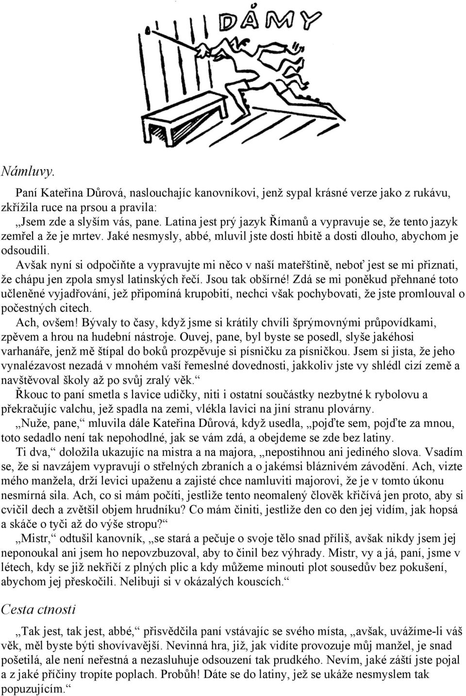Avšak nyní si odpočiňte a vypravujte mi něco v naší mateřštině, neboť jest se mi přiznati, že chápu jen zpola smysl latinských řečí. Jsou tak obšírné!