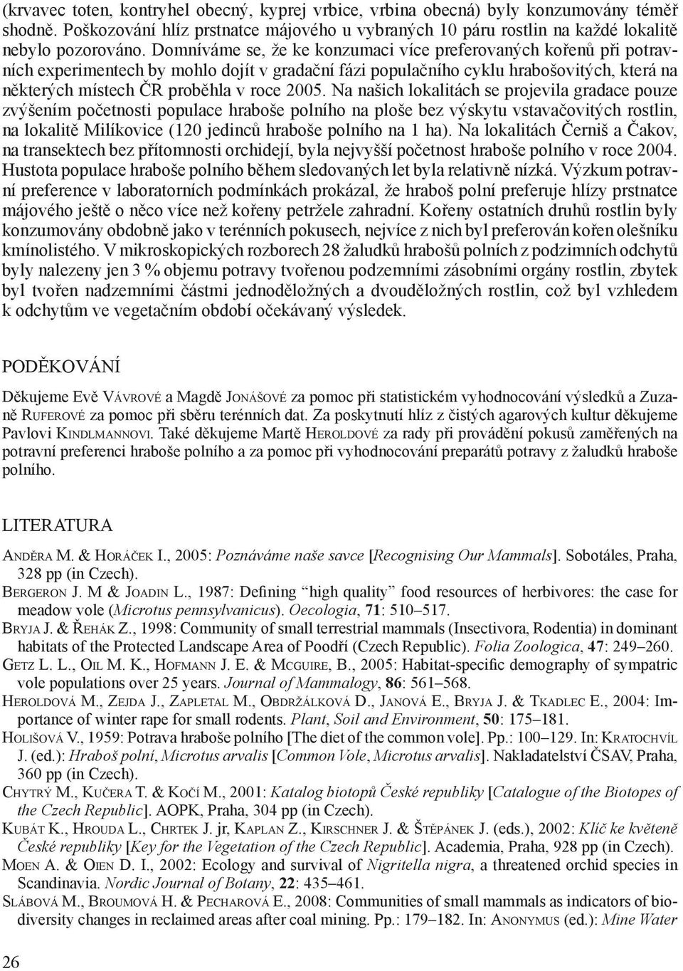 Na našich lokalitách se projevila gradace pouze zvýšením početnosti populace hraboše polního na ploše bez výskytu vstavačovitých rostlin, na lokalitě Milíkovice (120 jedinců hraboše polního na 1 ha).