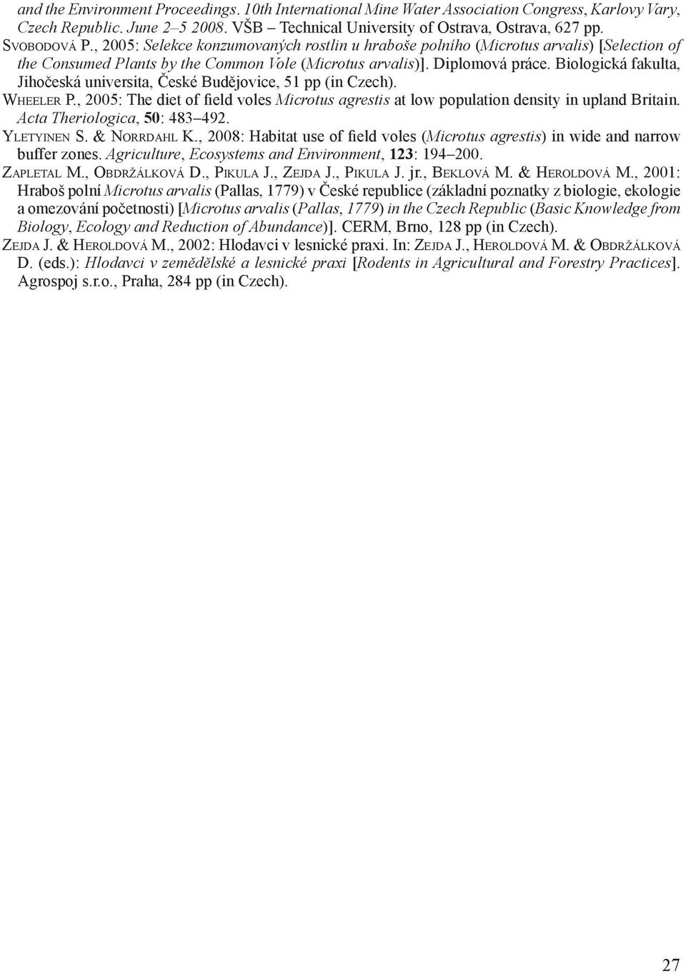 Biologická fakulta, Jihočeská universita, České Budějovice, 51 pp (in Czech). WHEELER P., 2005: The diet of field voles Microtus agrestis at low population density in upland Britain.