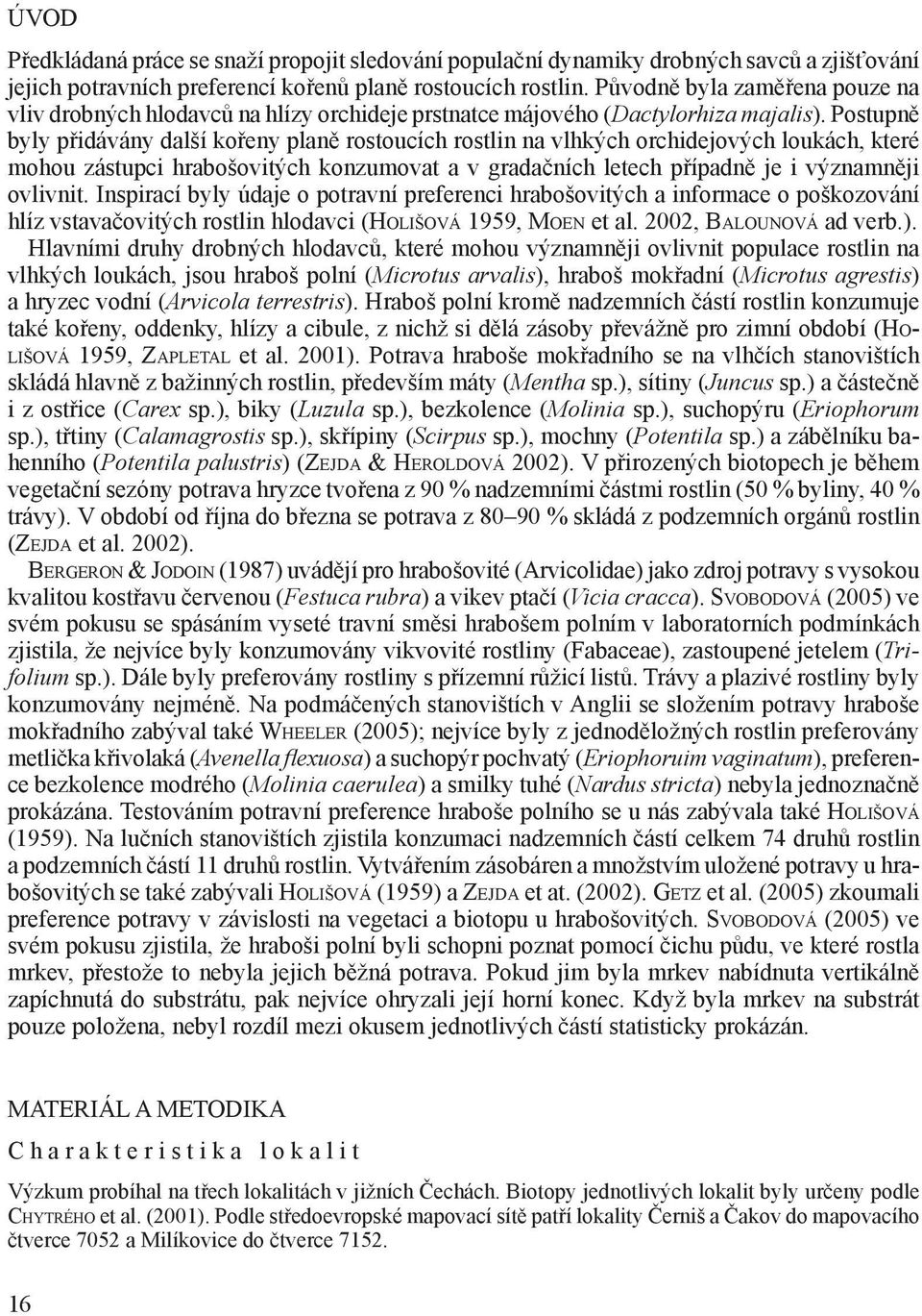Postupně byly přidávány další kořeny planě rostoucích rostlin na vlhkých orchidejových loukách, které mohou zástupci hrabošovitých konzumovat a v gradačních letech případně je i významněji ovlivnit.