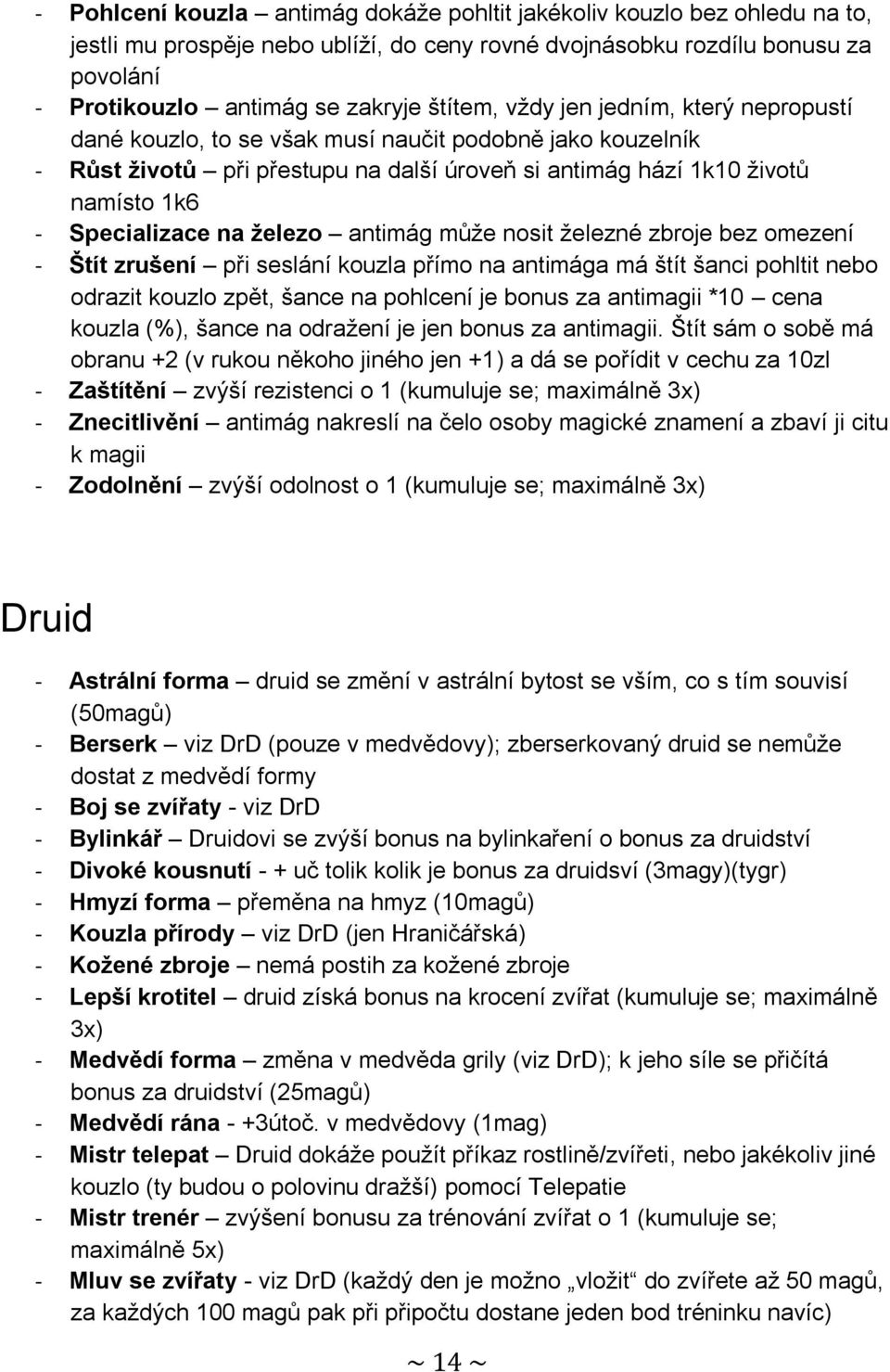 na železo antimág může nosit železné zbroje bez omezení - Štít zrušení při seslání kouzla přímo na antimága má štít šanci pohltit nebo odrazit kouzlo zpět, šance na pohlcení je bonus za antimagii *10