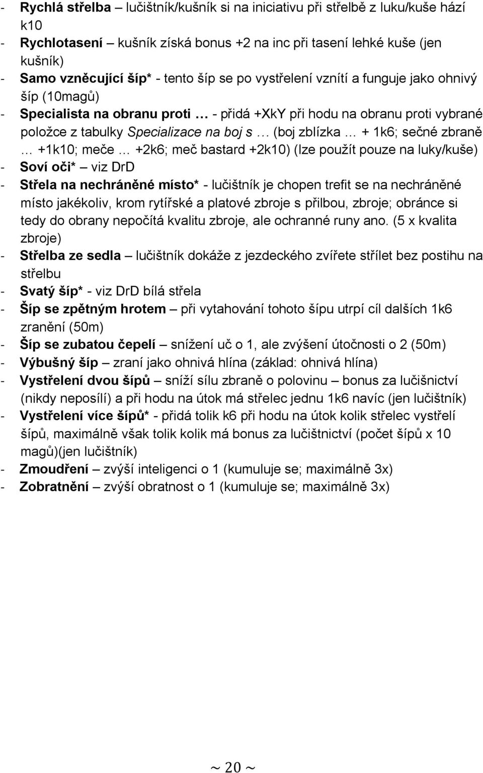 sečné zbraně +1k10; meče +2k6; meč bastard +2k10) (lze použít pouze na luky/kuše) - Soví oči* viz DrD - Střela na nechráněné místo* - lučištník je chopen trefit se na nechráněné místo jakékoliv, krom